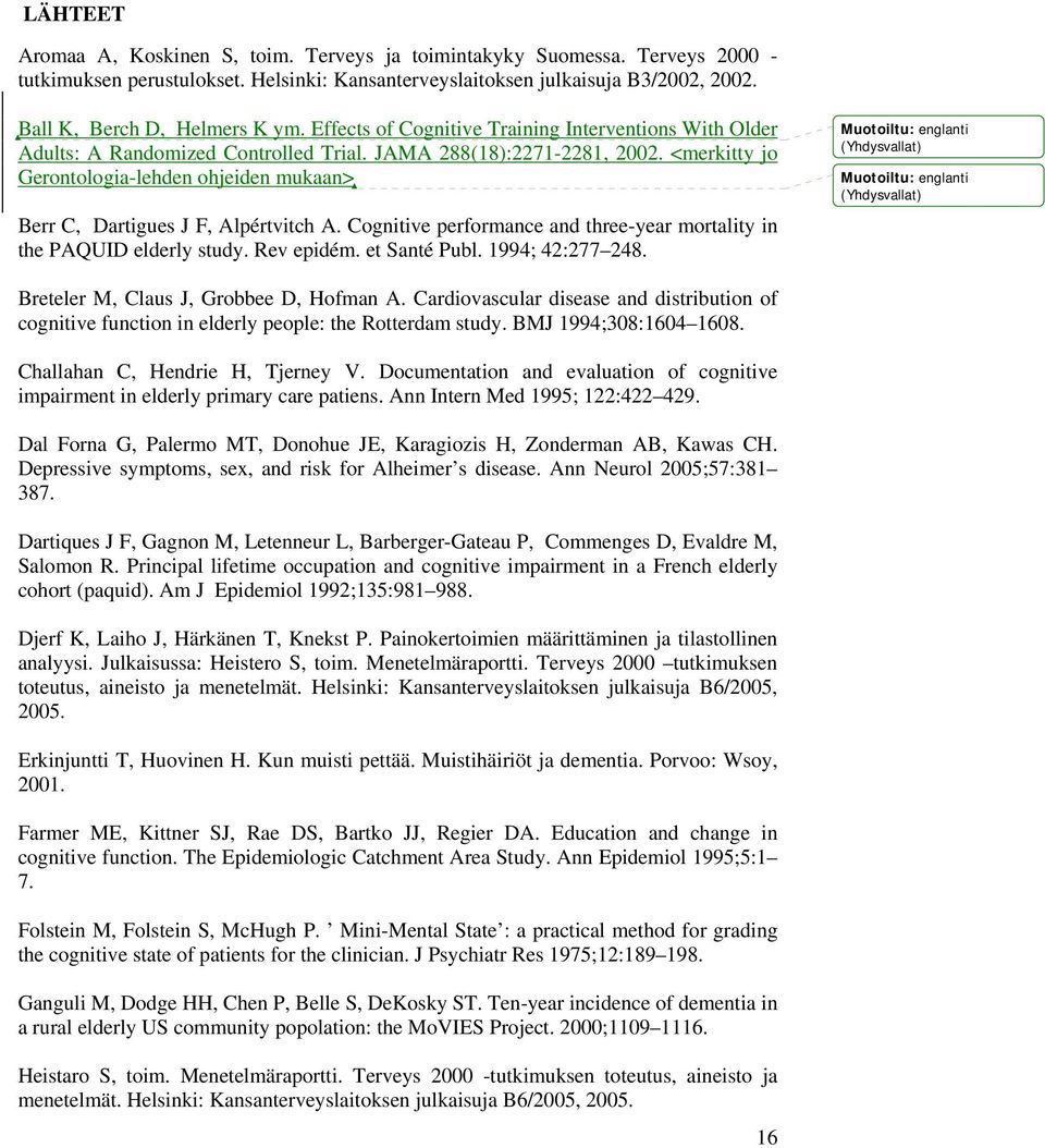 <merkitty jo Gerontologia-lehden ohjeiden mukaan> Berr C, Dartigues J F, Alpértvitch A. Cognitive performance and three-year mortality in the PAQUID elderly study. Rev epidém. et Santé Publ.