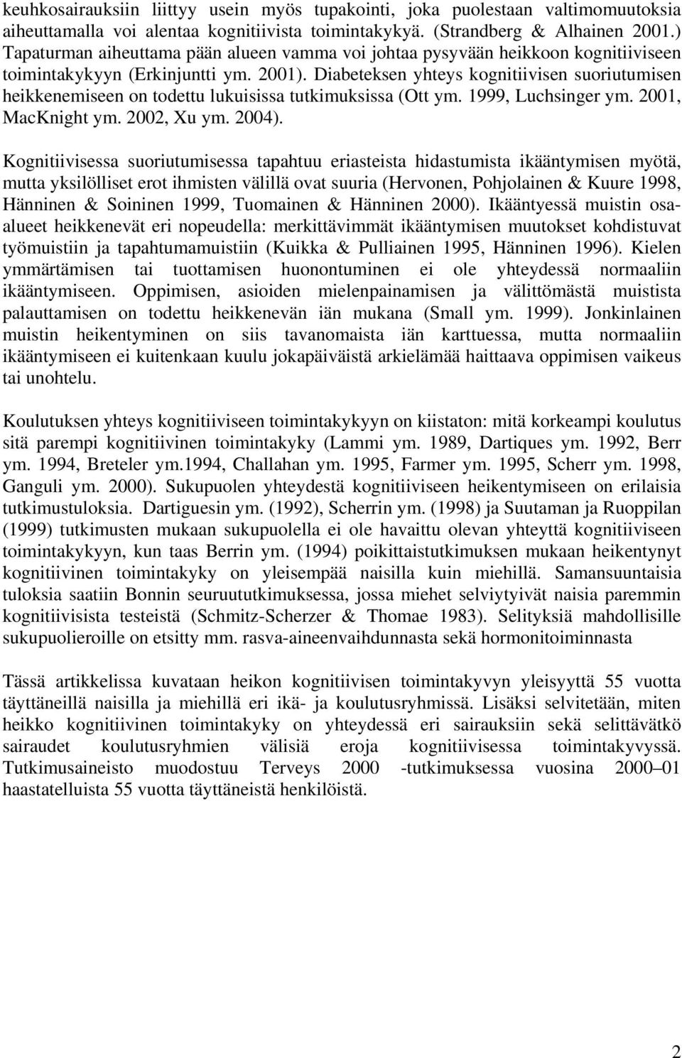 Diabeteksen yhteys kognitiivisen suoriutumisen heikkenemiseen on todettu lukuisissa tutkimuksissa (Ott ym. 1999, Luchsinger ym. 2001, MacKnight ym. 2002, Xu ym. 2004).