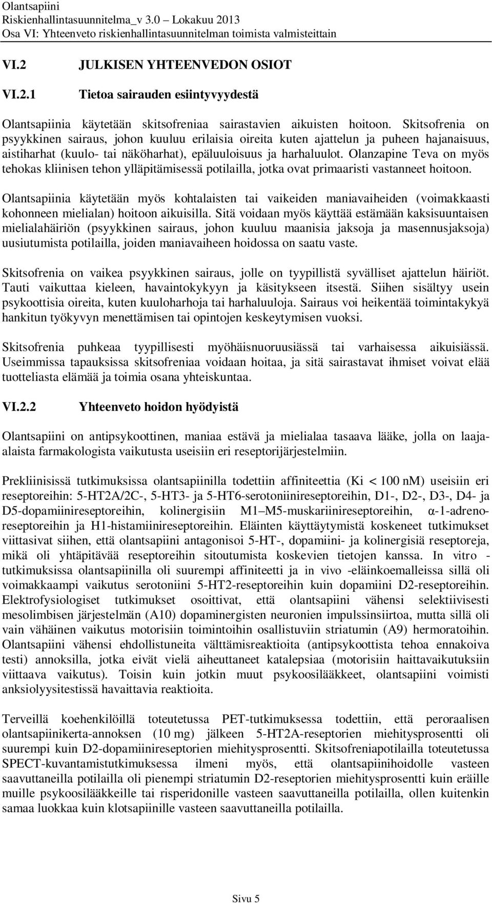 Olanzapine Teva on myös tehokas kliinisen tehon ylläpitämisessä potilailla, jotka ovat primaaristi vastanneet hoitoon.