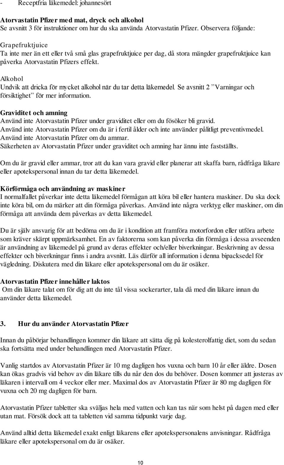 Alkohol Undvik att dricka för mycket alkohol när du tar detta läkemedel. Se avsnitt 2 Varningar och försiktighet för mer information.