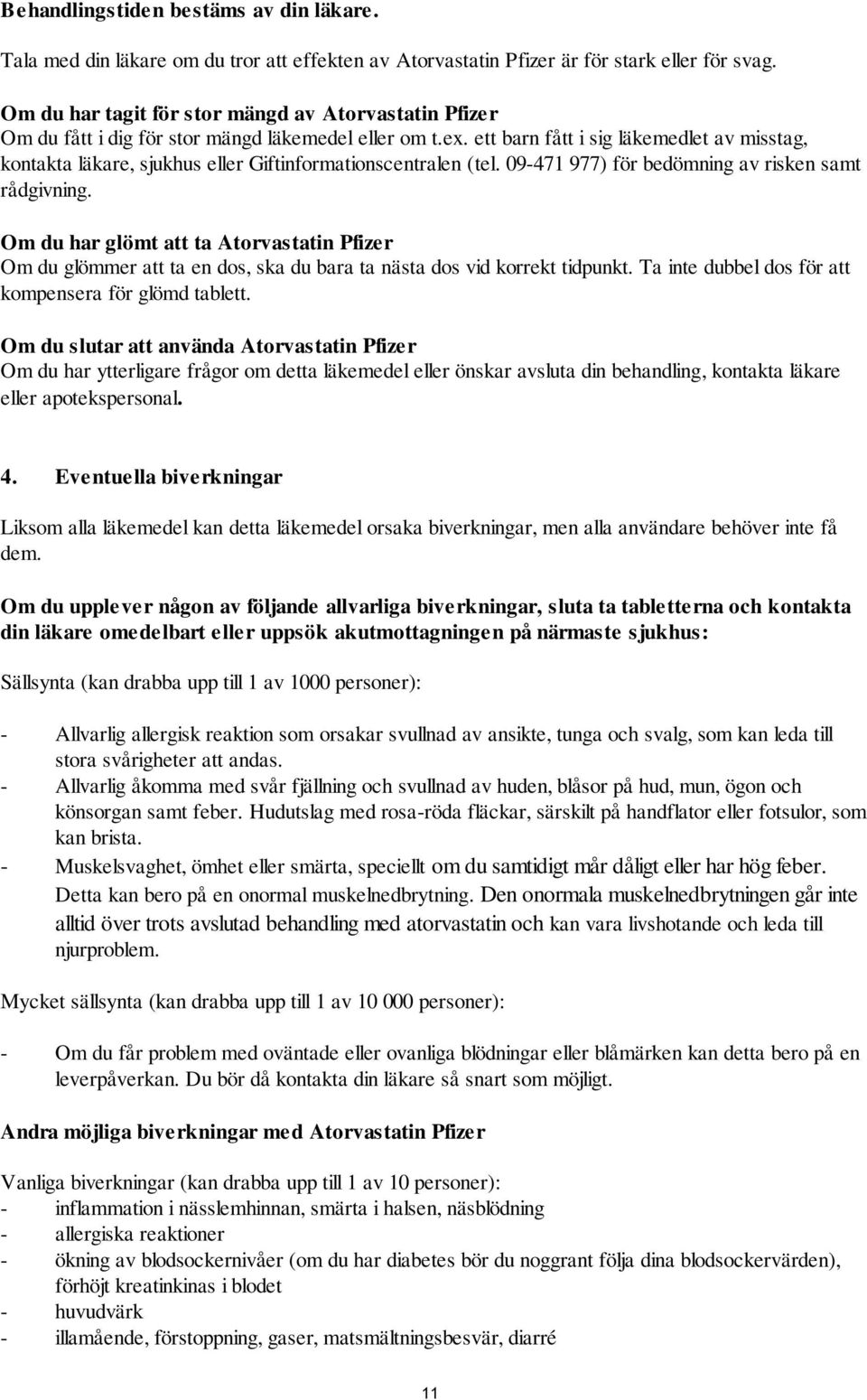 ett barn fått i sig läkemedlet av misstag, kontakta läkare, sjukhus eller Giftinformationscentralen (tel. 09-471 977) för bedömning av risken samt rådgivning.