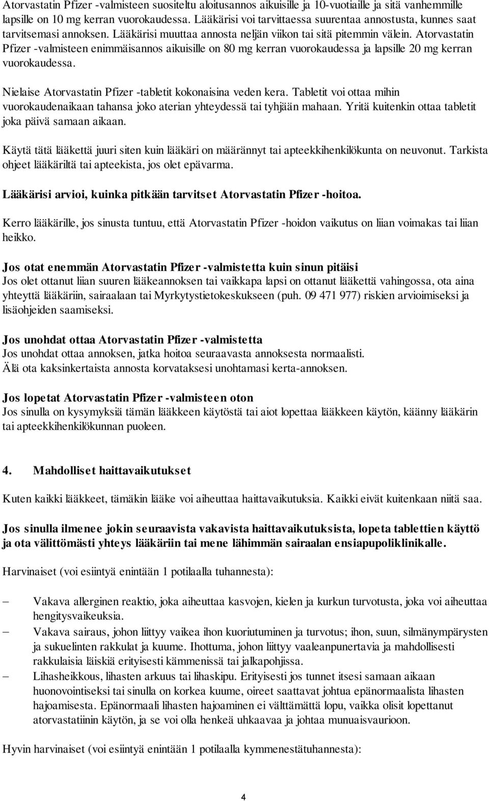 Atorvastatin Pfizer -valmisteen enimmäisannos aikuisille on 80 mg kerran vuorokaudessa ja lapsille 20 mg kerran vuorokaudessa. Nielaise Atorvastatin Pfizer -tabletit kokonaisina veden kera.