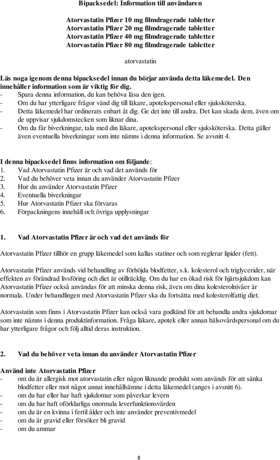 - Spara denna information, du kan behöva läsa den igen. - Om du har ytterligare frågor vänd dig till läkare, apotekspersonal eller sjuksköterska. - Detta läkemedel har ordinerats enbart åt dig.