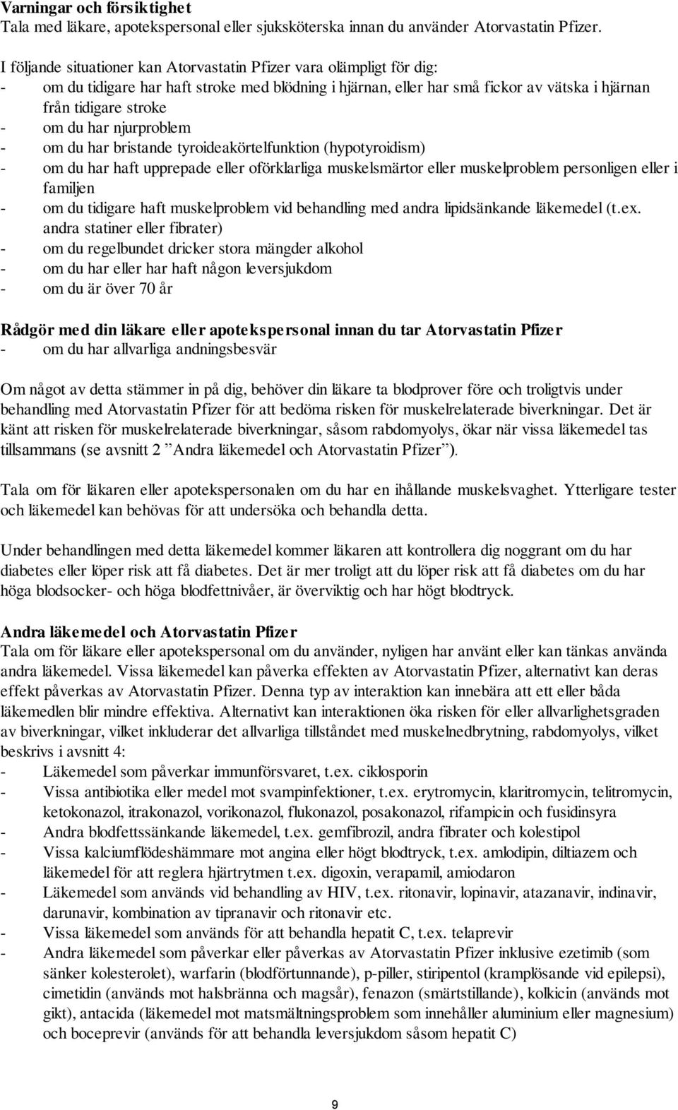 har njurproblem - om du har bristande tyroideakörtelfunktion (hypotyroidism) - om du har haft upprepade eller oförklarliga muskelsmärtor eller muskelproblem personligen eller i familjen - om du