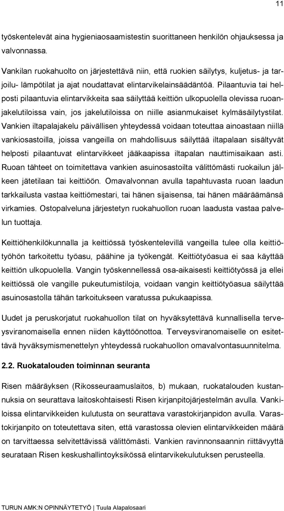 Pilaantuvia tai helposti pilaantuvia elintarvikkeita saa säilyttää keittiön ulkopuolella olevissa ruoanjakelutiloissa vain, jos jakelutiloissa on niille asianmukaiset kylmäsäilytystilat.