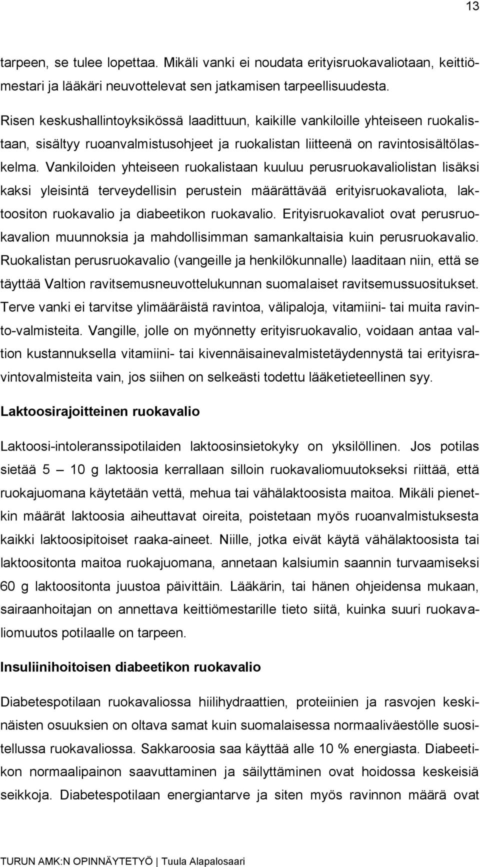 Vankiloiden yhteiseen ruokalistaan kuuluu perusruokavaliolistan lisäksi kaksi yleisintä terveydellisin perustein määrättävää erityisruokavaliota, laktoositon ruokavalio ja diabeetikon ruokavalio.