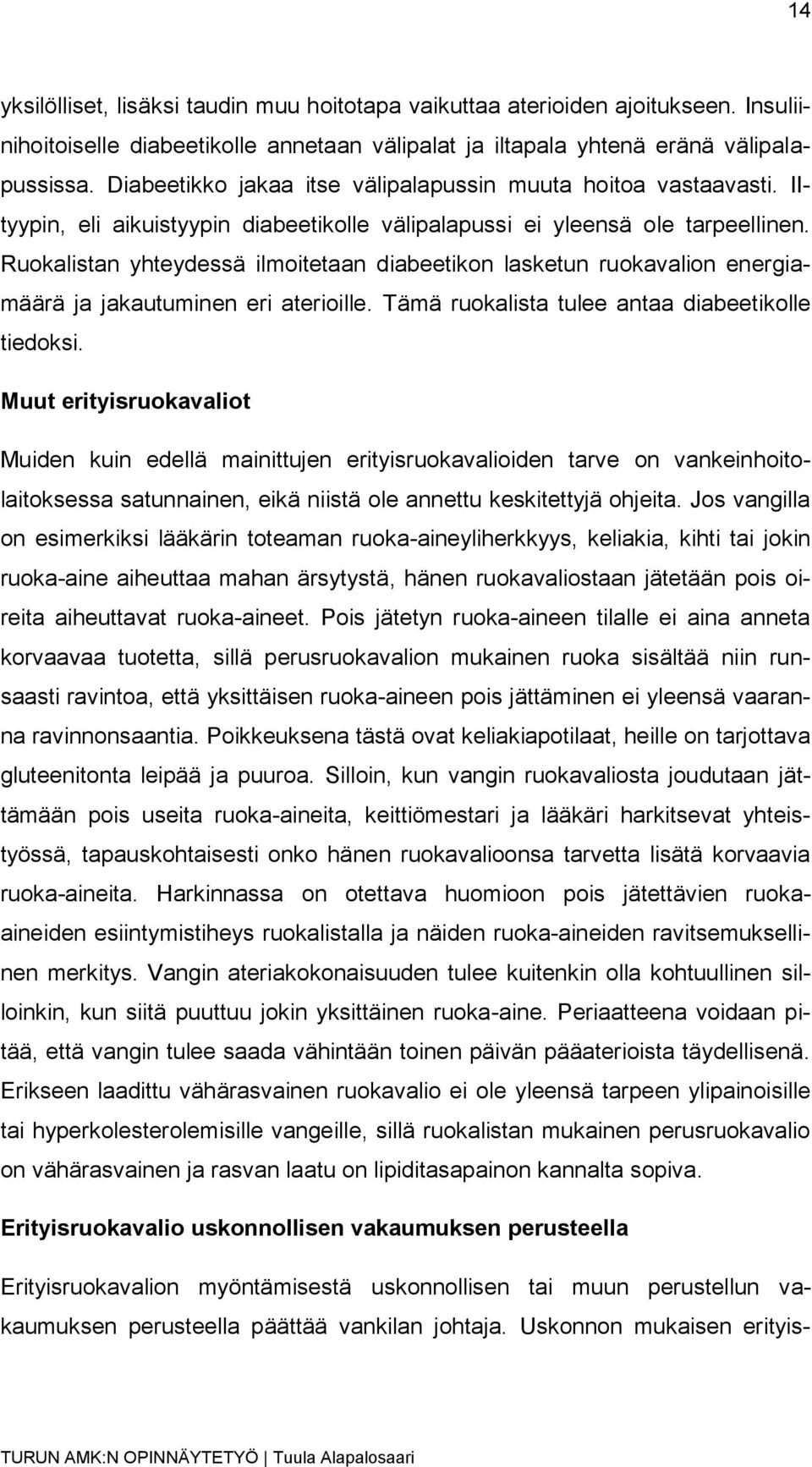 Ruokalistan yhteydessä ilmoitetaan diabeetikon lasketun ruokavalion energiamäärä ja jakautuminen eri aterioille. Tämä ruokalista tulee antaa diabeetikolle tiedoksi.