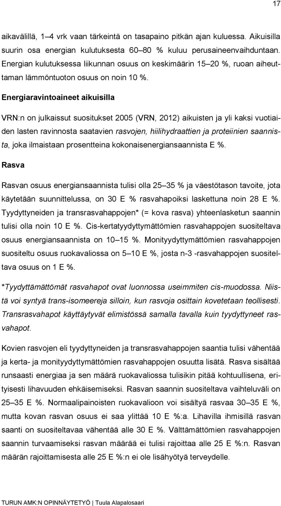 Energiaravintoaineet aikuisilla VRN:n on julkaissut suositukset 2005 (VRN, 2012) aikuisten ja yli kaksi vuotiaiden lasten ravinnosta saatavien rasvojen, hiilihydraattien ja proteiinien saannista,