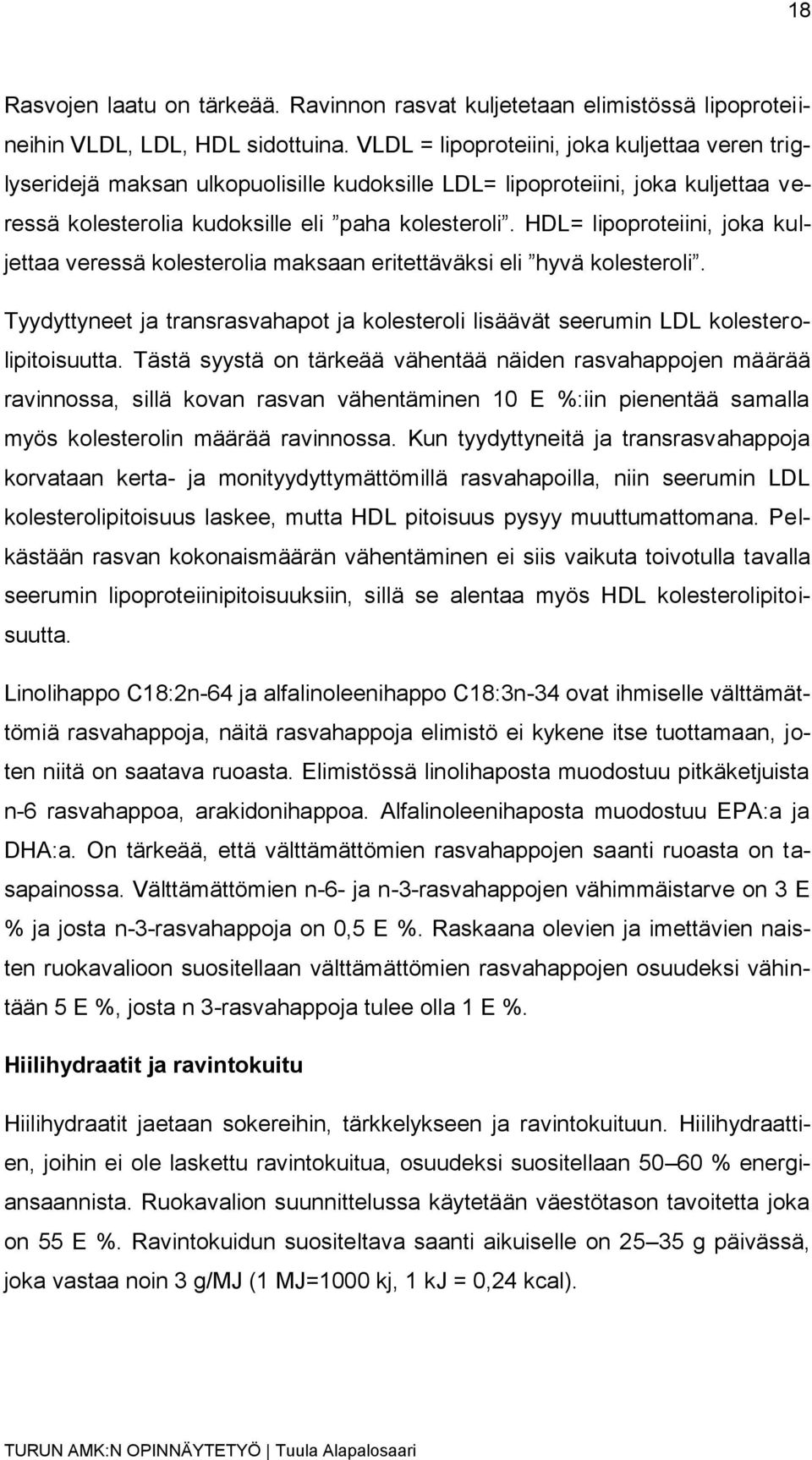 HDL= lipoproteiini, joka kuljettaa veressä kolesterolia maksaan eritettäväksi eli hyvä kolesteroli. Tyydyttyneet ja transrasvahapot ja kolesteroli lisäävät seerumin LDL kolesterolipitoisuutta.