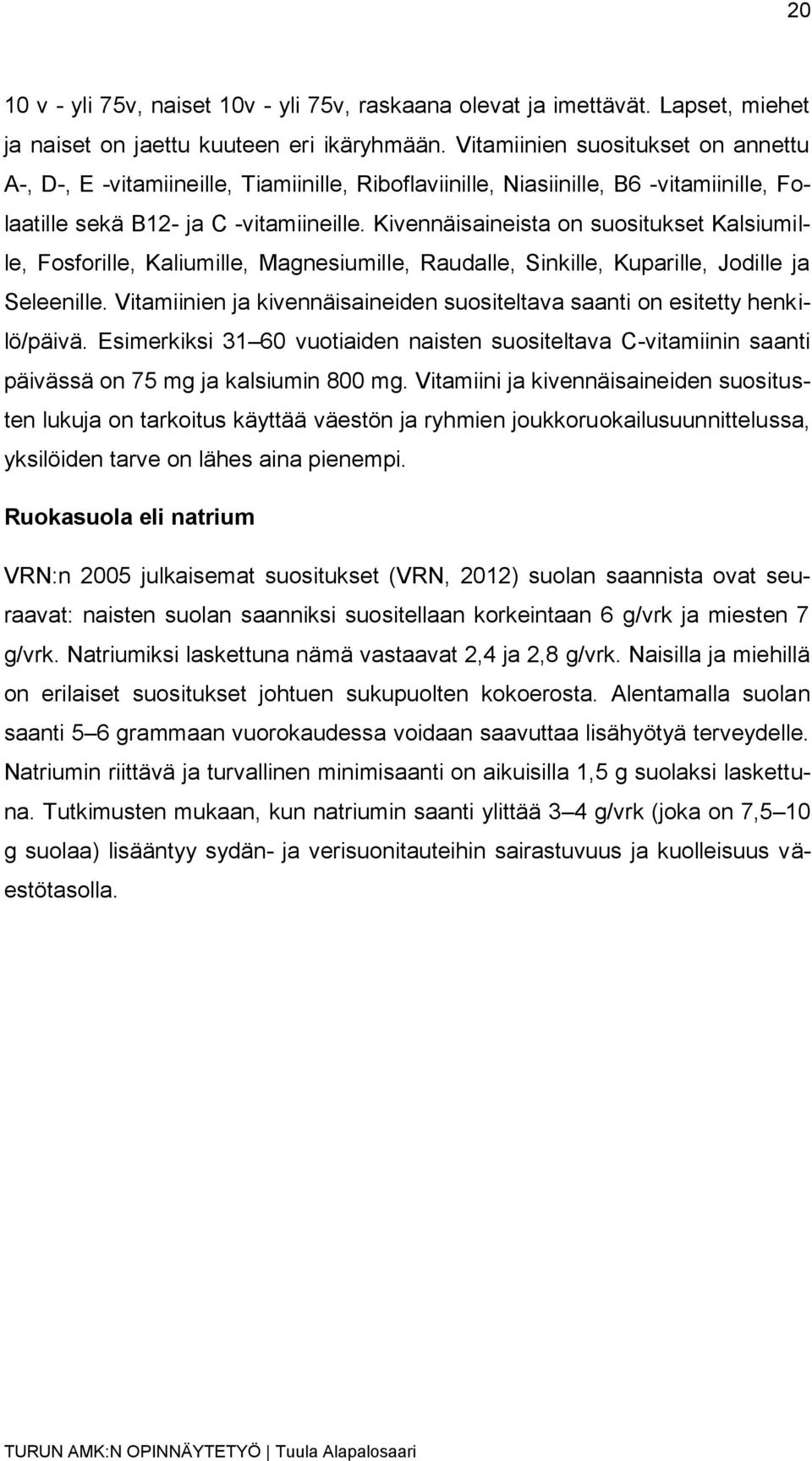 Kivennäisaineista on suositukset Kalsiumille, Fosforille, Kaliumille, Magnesiumille, Raudalle, Sinkille, Kuparille, Jodille ja Seleenille.