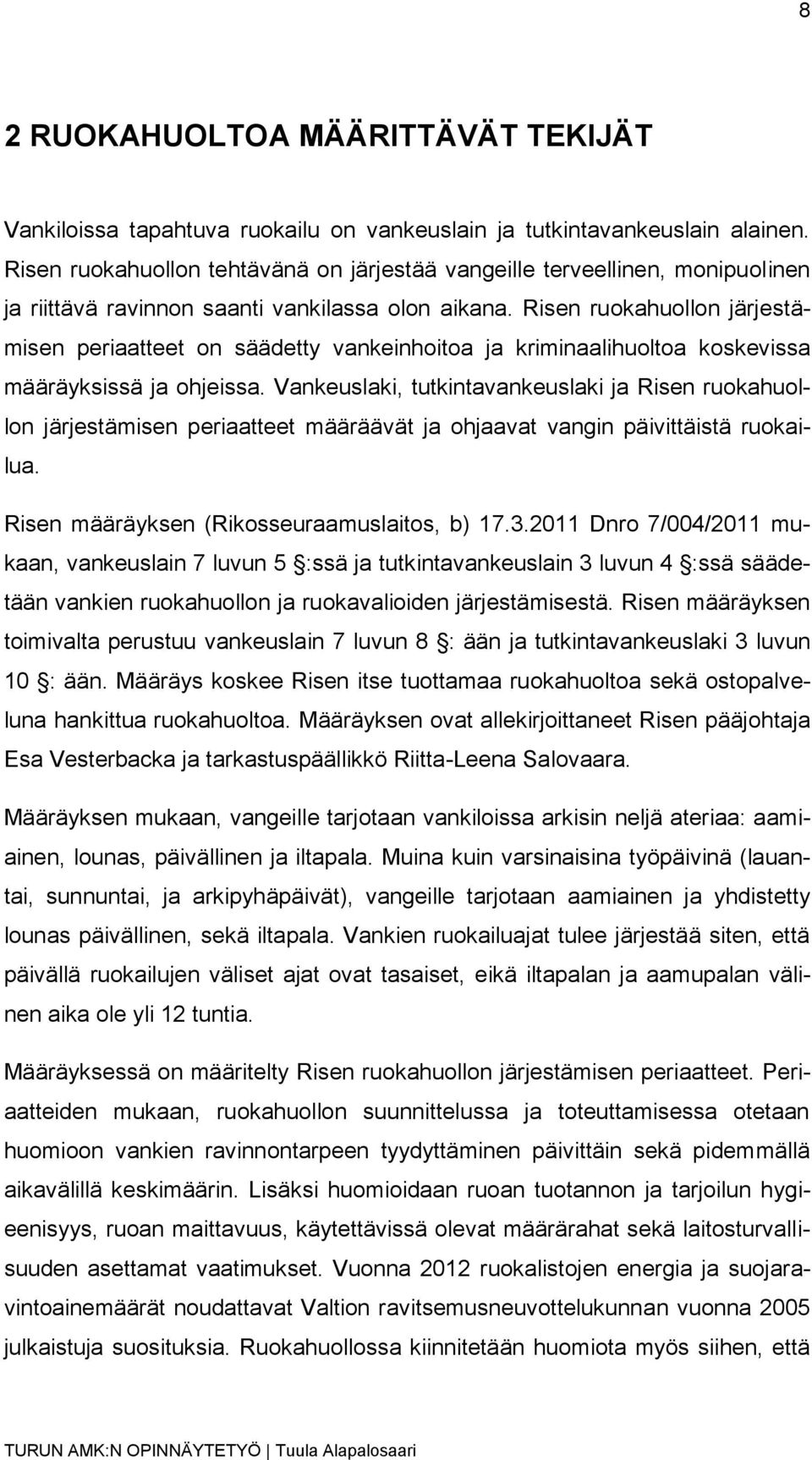 Risen ruokahuollon järjestämisen periaatteet on säädetty vankeinhoitoa ja kriminaalihuoltoa koskevissa määräyksissä ja ohjeissa.