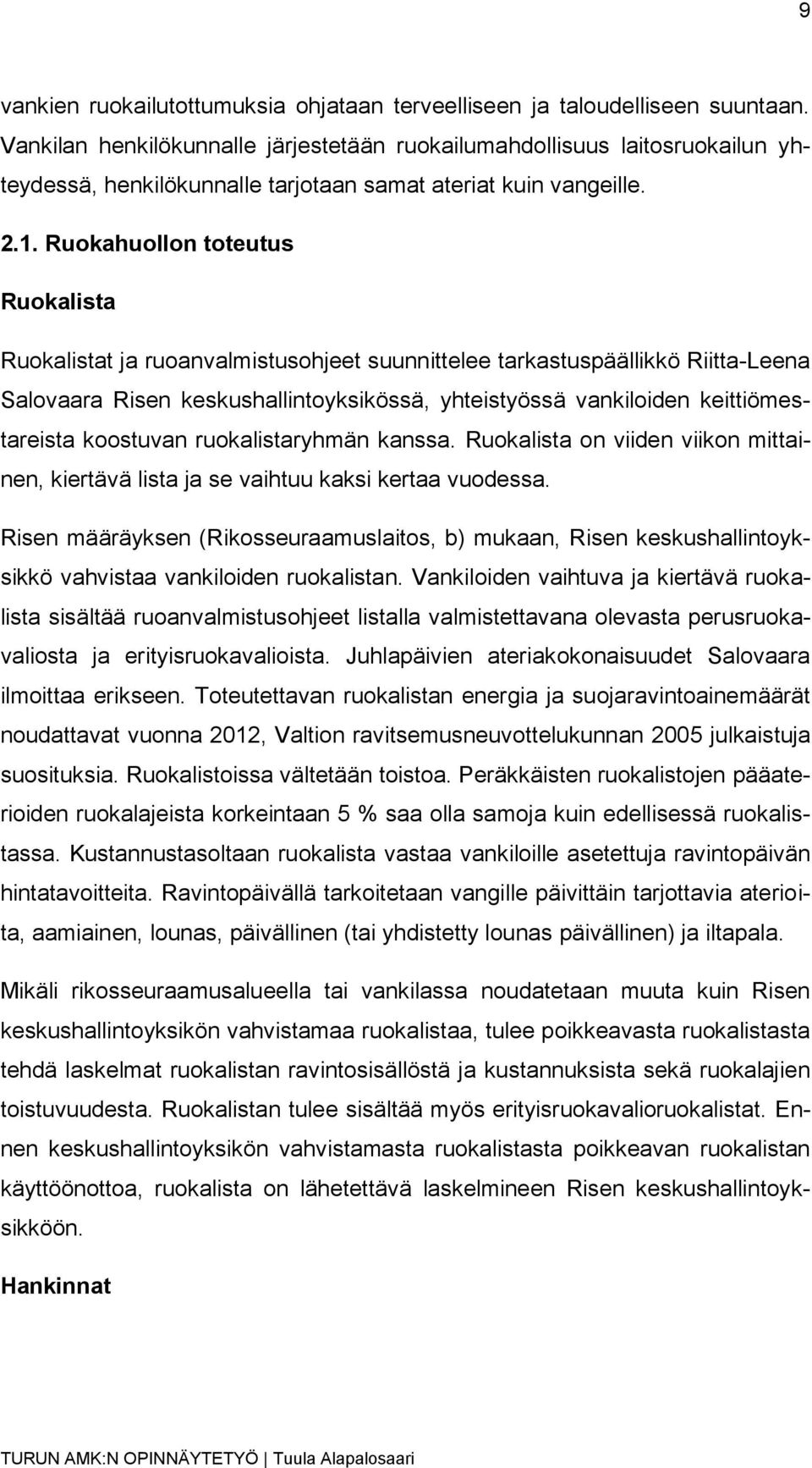 Ruokahuollon toteutus Ruokalista Ruokalistat ja ruoanvalmistusohjeet suunnittelee tarkastuspäällikkö Riitta-Leena Salovaara Risen keskushallintoyksikössä, yhteistyössä vankiloiden keittiömestareista