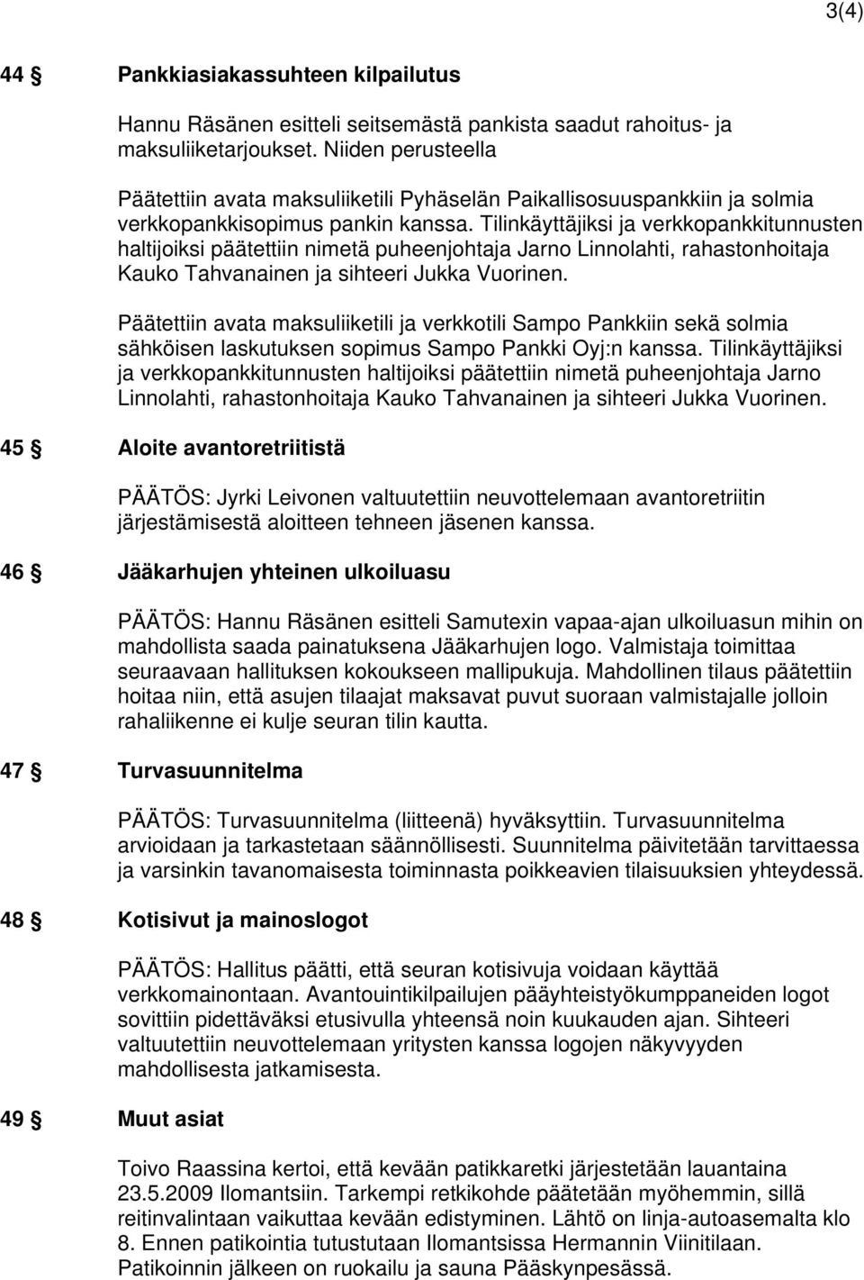 Tilinkäyttäjiksi ja verkkopankkitunnusten haltijoiksi päätettiin nimetä puheenjohtaja Jarno Linnolahti, rahastonhoitaja Kauko Tahvanainen ja sihteeri Jukka Vuorinen.