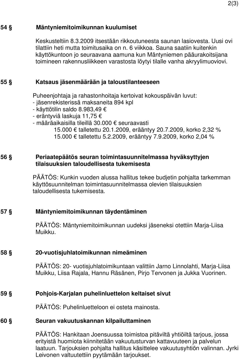 55 Katsaus jäsenmäärään ja taloustilanteeseen Puheenjohtaja ja rahastonhoitaja kertoivat kokouspäivän luvut: - jäsenrekisterissä maksaneita 894 kpl - käyttötilin saldo 8.