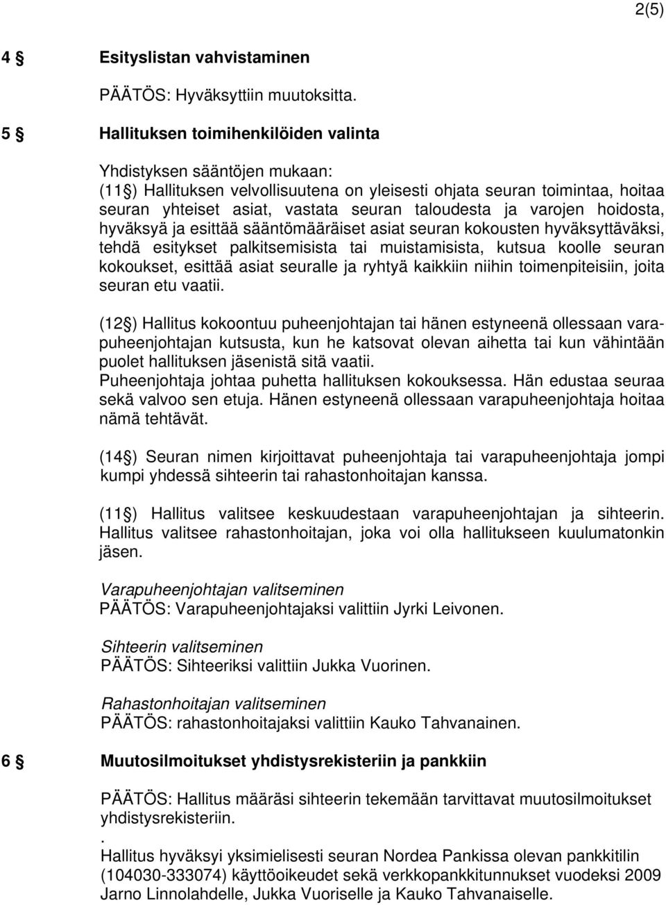 varojen hoidosta, hyväksyä ja esittää sääntömääräiset asiat seuran kokousten hyväksyttäväksi, tehdä esitykset palkitsemisista tai muistamisista, kutsua koolle seuran kokoukset, esittää asiat seuralle