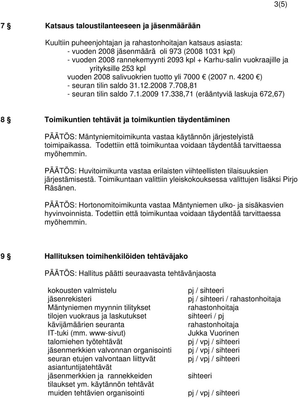 338,71 (erääntyviä laskuja 672,67) 8 Toimikuntien tehtävät ja toimikuntien täydentäminen PÄÄTÖS: Mäntyniemitoimikunta vastaa käytännön järjestelyistä toimipaikassa.