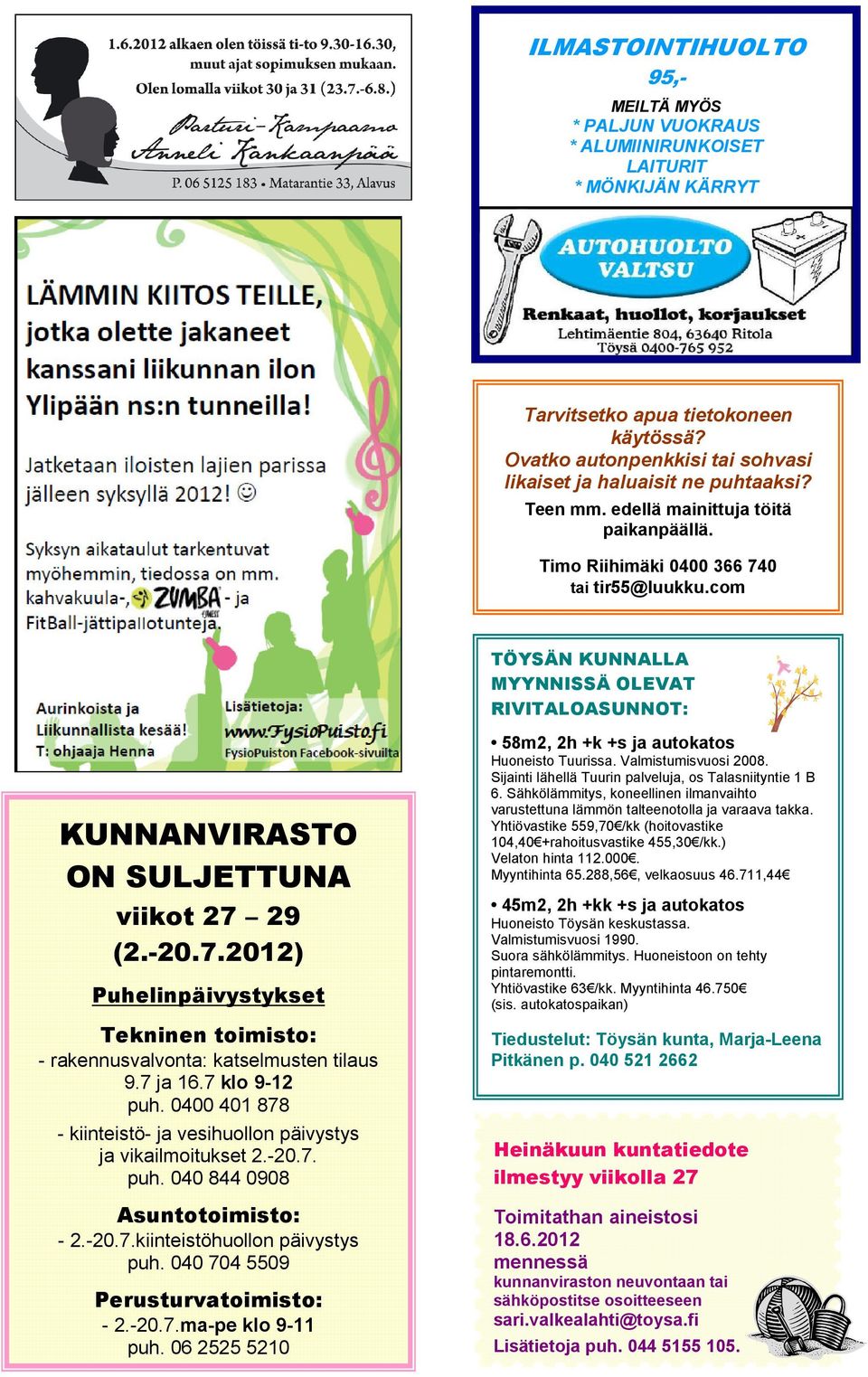 com TÖYSÄN KUNNALLA MYYNNISSÄ OLEVAT RIVITALOASUNNOT: KUNNANVIRASTO ON SULJETTUNA viikot 27 29 (2.-20.7.2012) Puhelinpäivystykset Tekninen toimisto: - rakennusvalvonta: katselmusten tilaus 9.7 ja 16.