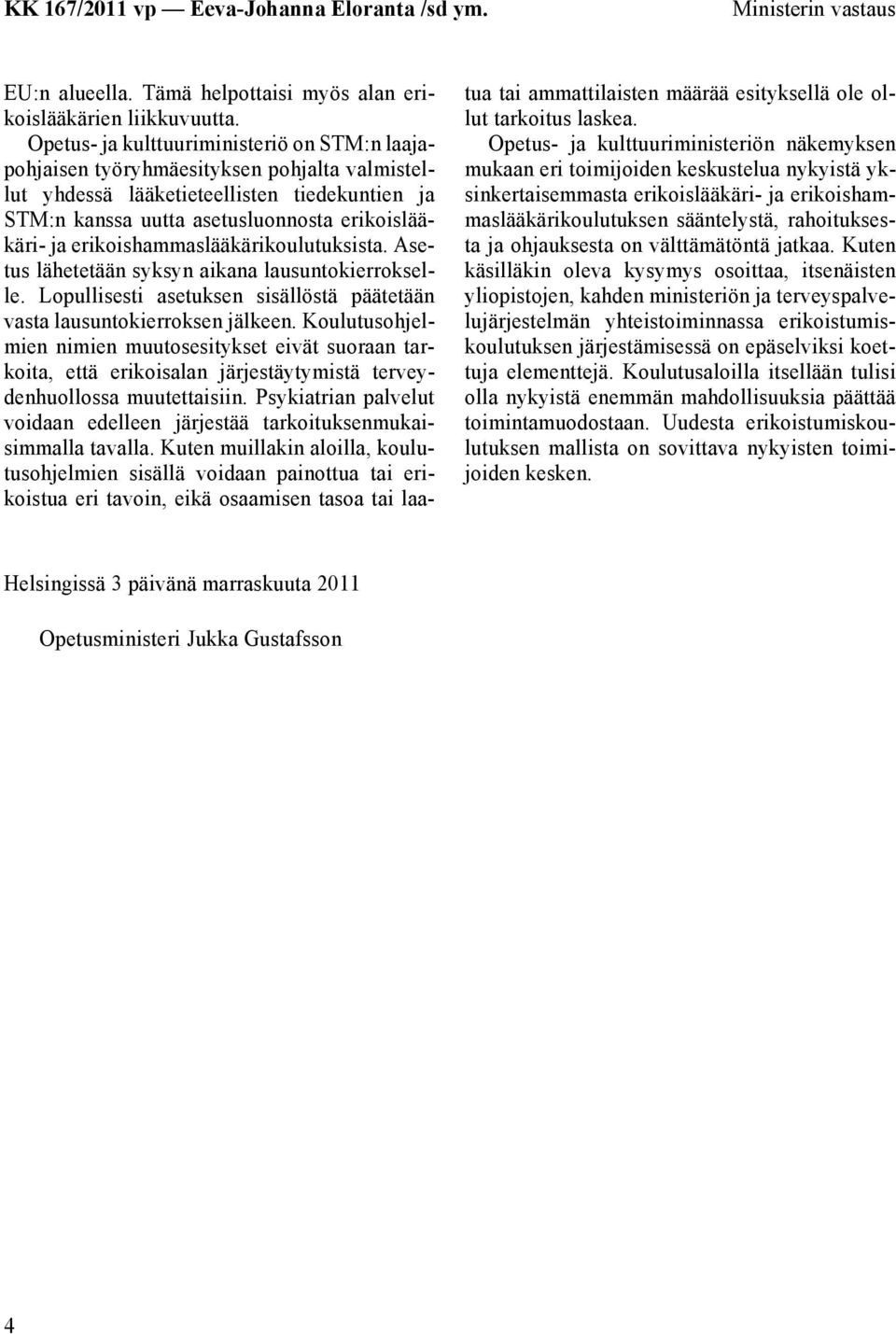 erikoishammaslääkärikoulutuksista. Asetus lähetetään syksyn aikana lausuntokierrokselle. Lopullisesti asetuksen sisällöstä päätetään vasta lausuntokierroksen jälkeen.