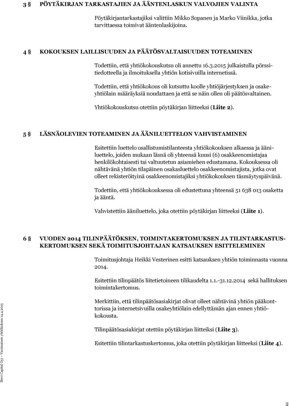 Todettiin, että yhtiökokous oli kutsuttu koolle yhtiöjärjestyksen ja osakeyhtiölain määräyksiä noudattaen ja että se näin ollen oli päätösvaltainen.