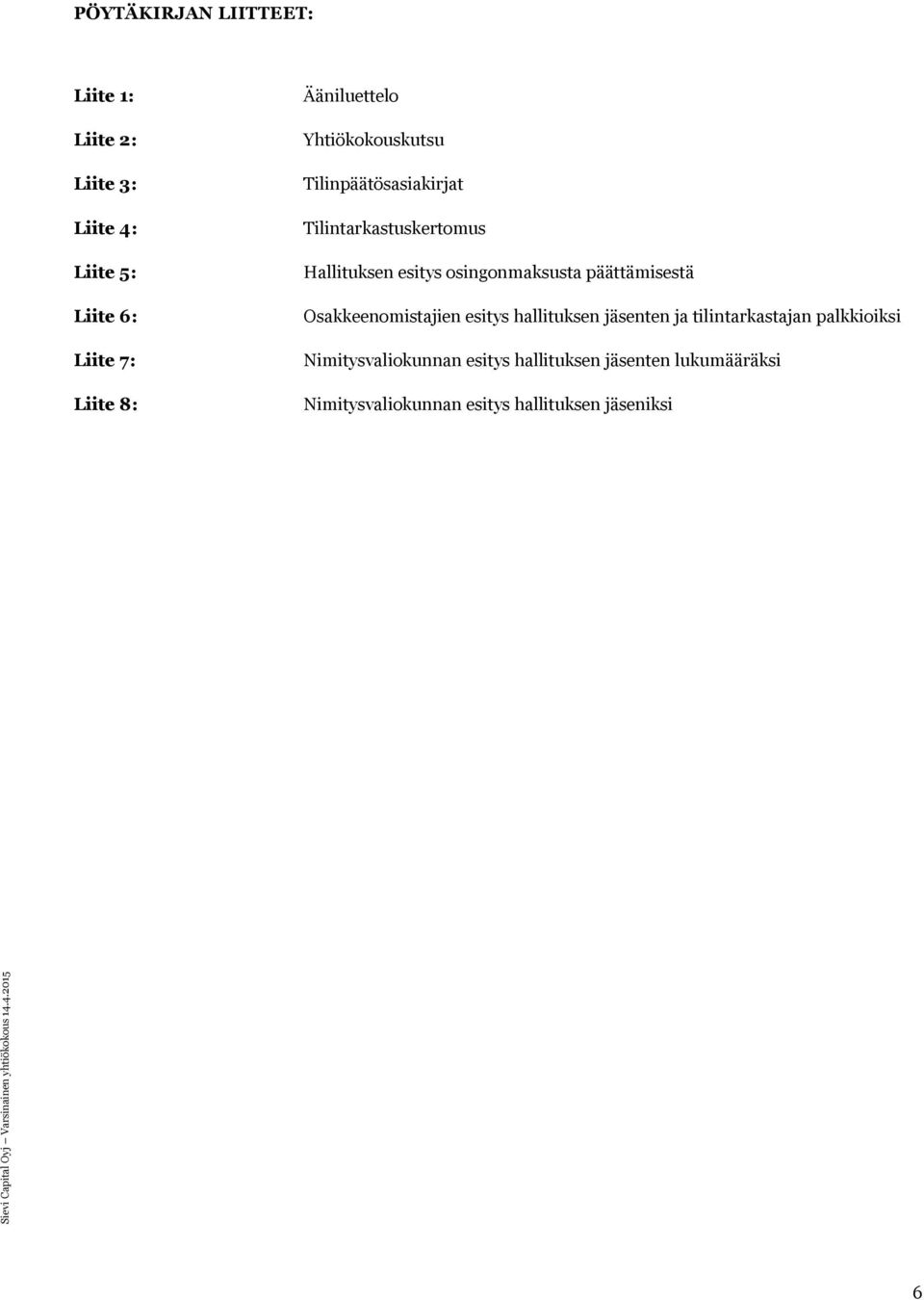 osingonmaksusta päättämisestä Osakkeenomistajien esitys hallituksen jäsenten ja tilintarkastajan