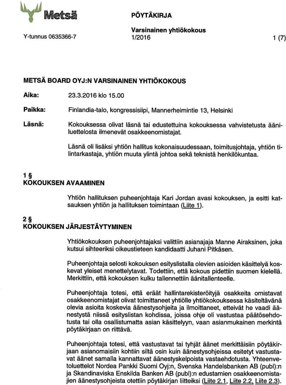 Läsnä oli lisäksi yhtiön hallitus kokonaisuudessaan, toimitusjohta, yhtiön ti lintarkasta, yhtiön muuta ylintä johtoa sekä teknistä henkilökuntaa.