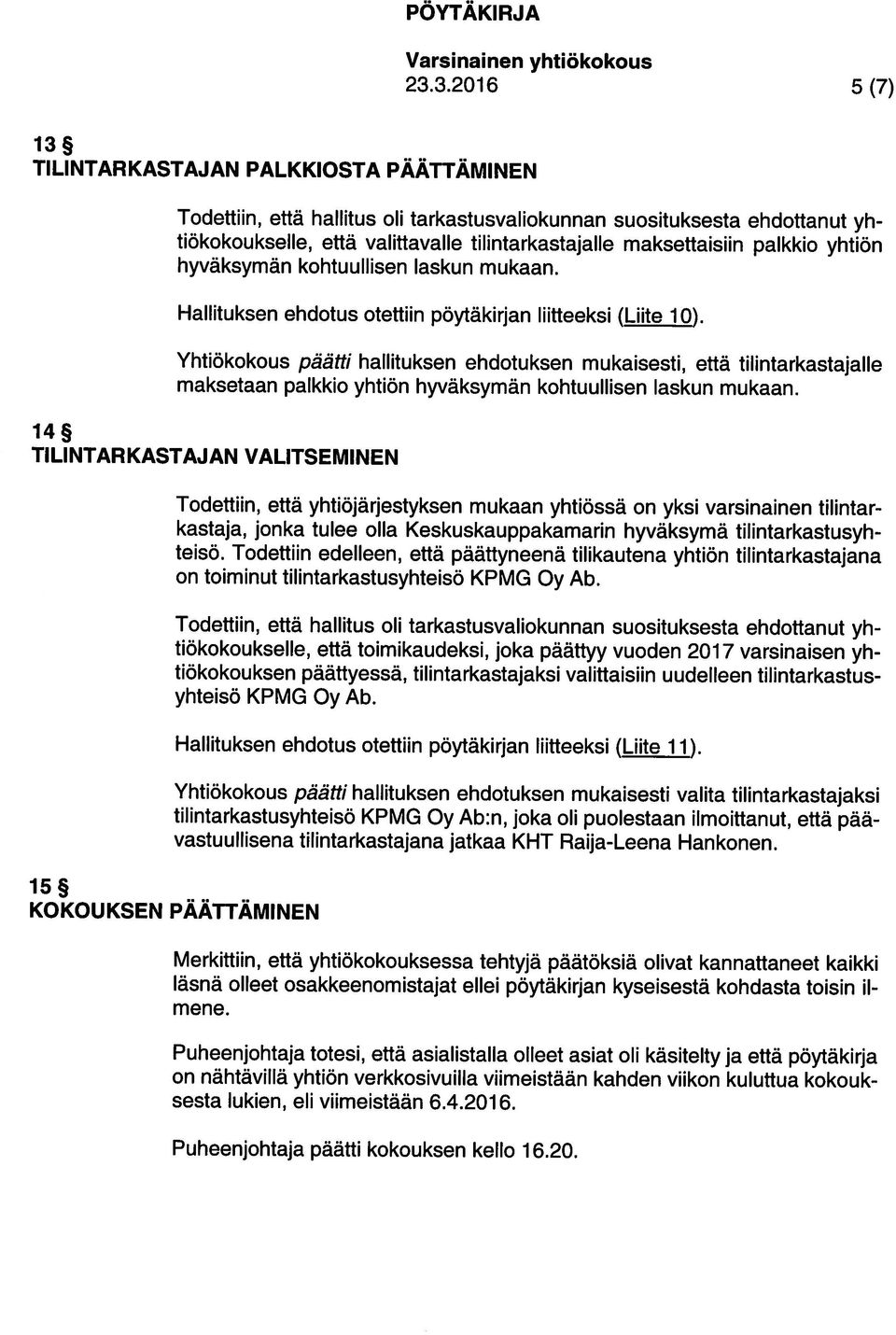 4.2016. on nähtävillä yhtiön verkkosivuiua viimeistään kahden viikon kuluttua kokouk Puheenjohta totesi, asialistalla olleet asiat oli käsitelty pöyläkir mene.