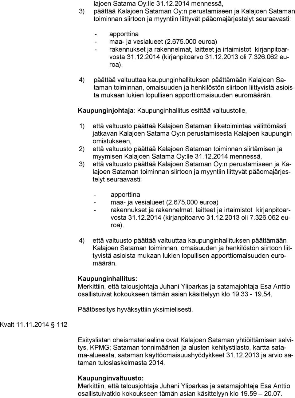 000 euroa) - rakennukset ja rakennelmat, laitteet ja irtaimistot kirjanpitoarvosta 31.12.2014 (kirjanpitoarvo 31.12.2013 oli 7.326.062 euroa).