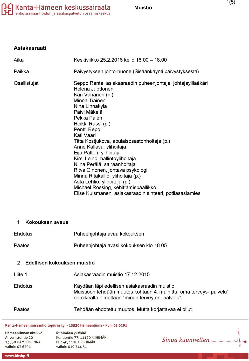 ) Minna Tiainen Nina Linnakylä Päivi Mäkelä Pekka Palén Heikki Rassi (p.) Pentti Repo Kati Vaari Titta Kostjukova, apulaisosastonhoitaja (p.