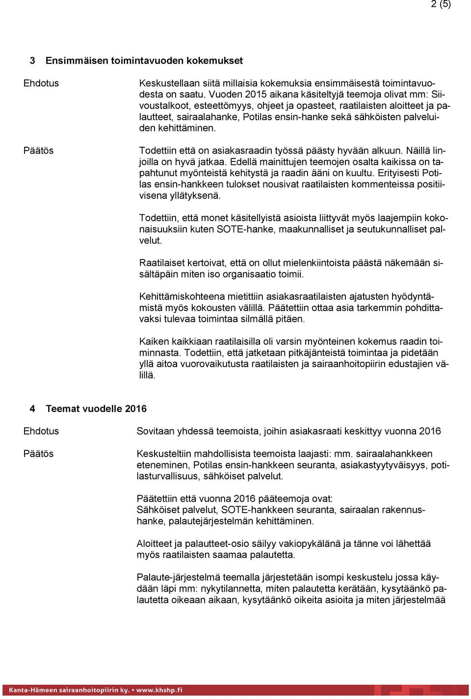 palveluiden kehittäminen. Todettiin että on asiakasraadin työssä päästy hyvään alkuun. Näillä linjoilla on hyvä jatkaa.