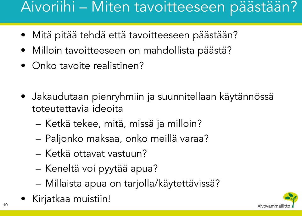 10 Jakaudutaan pienryhmiin ja suunnitellaan käytännössä toteutettavia ideoita Ketkä tekee, mitä, missä