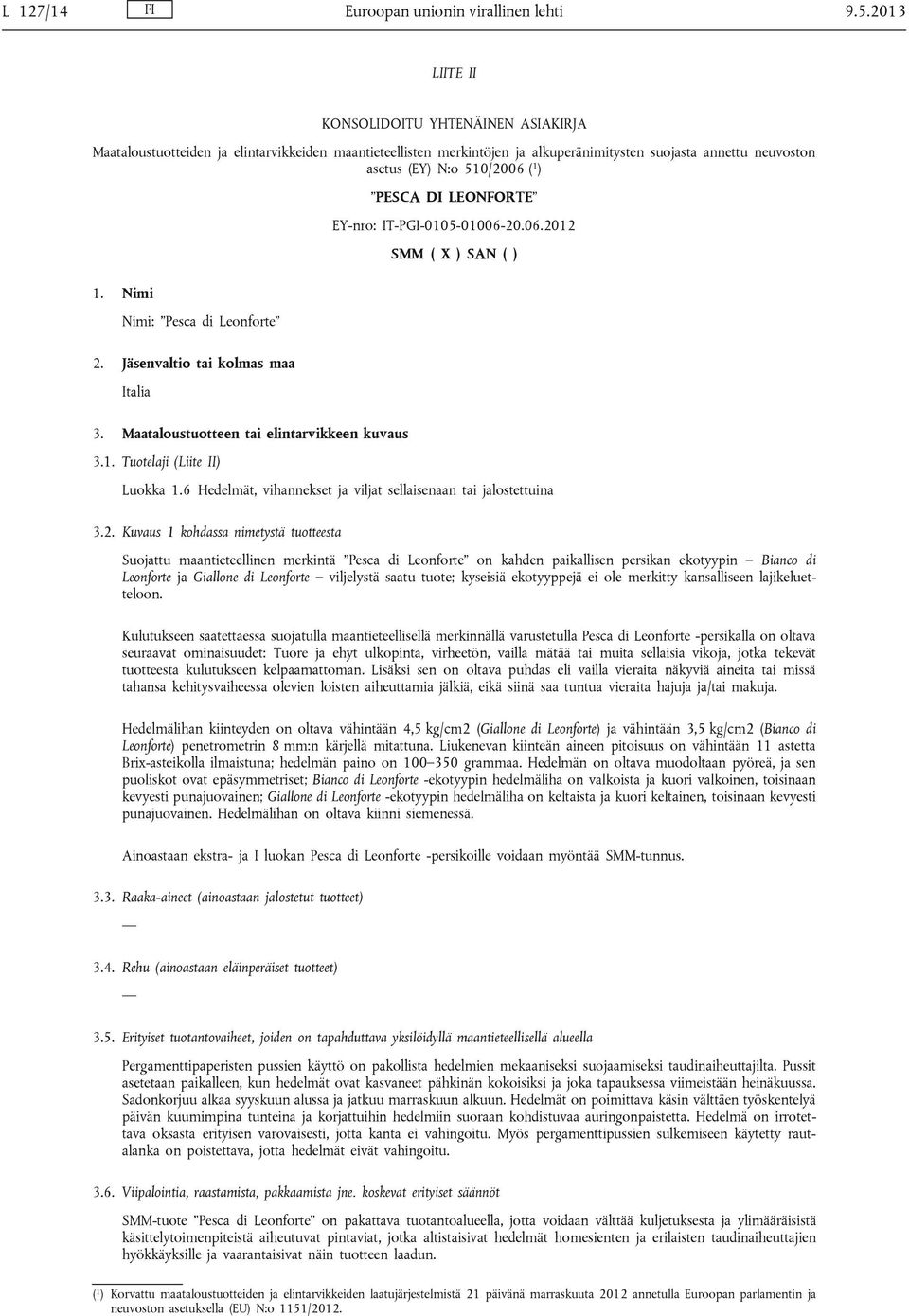 PESCA DI LEONFORTE EY-nro: IT-PGI-0105-01006-20.06.2012 SMM ( X ) SAN ( ) 1. Nimi Nimi: Pesca di Leonforte 2. Jäsenvaltio tai kolmas maa Italia 3. Maataloustuotteen tai elintarvikkeen kuvaus 3.1. Tuotelaji (Liite II) Luokka 1.