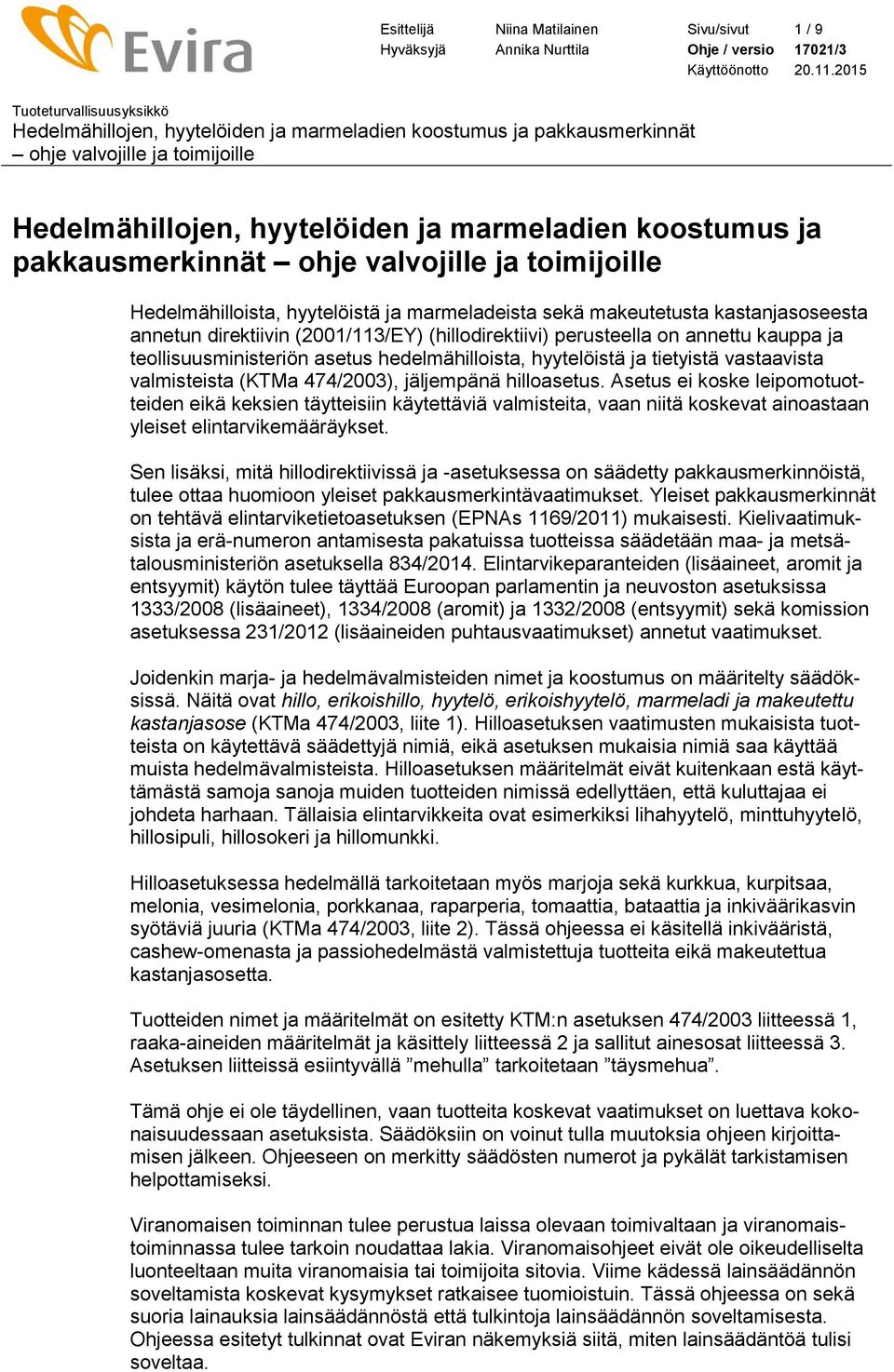 (KTMa 474/2003), jäljempänä hilloasetus. Asetus ei koske leipomotuotteiden eikä keksien täytteisiin käytettäviä valmisteita, vaan niitä koskevat ainoastaan yleiset elintarvikemääräykset.
