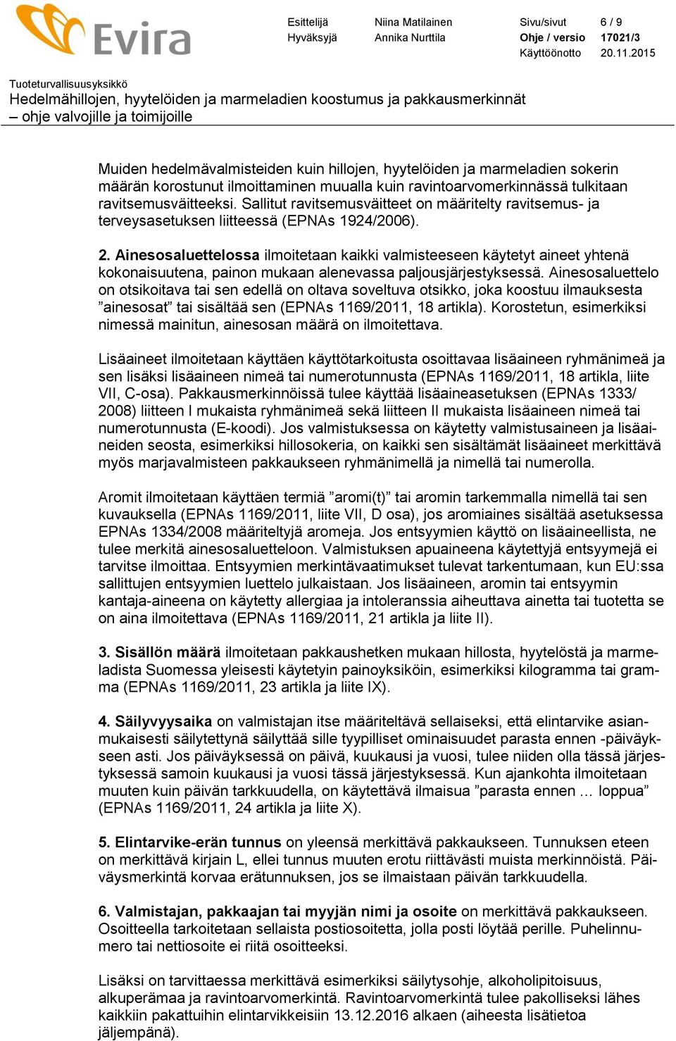Ainesosaluettelossa ilmoitetaan kaikki valmisteeseen käytetyt aineet yhtenä kokonaisuutena, painon mukaan alenevassa paljousjärjestyksessä.
