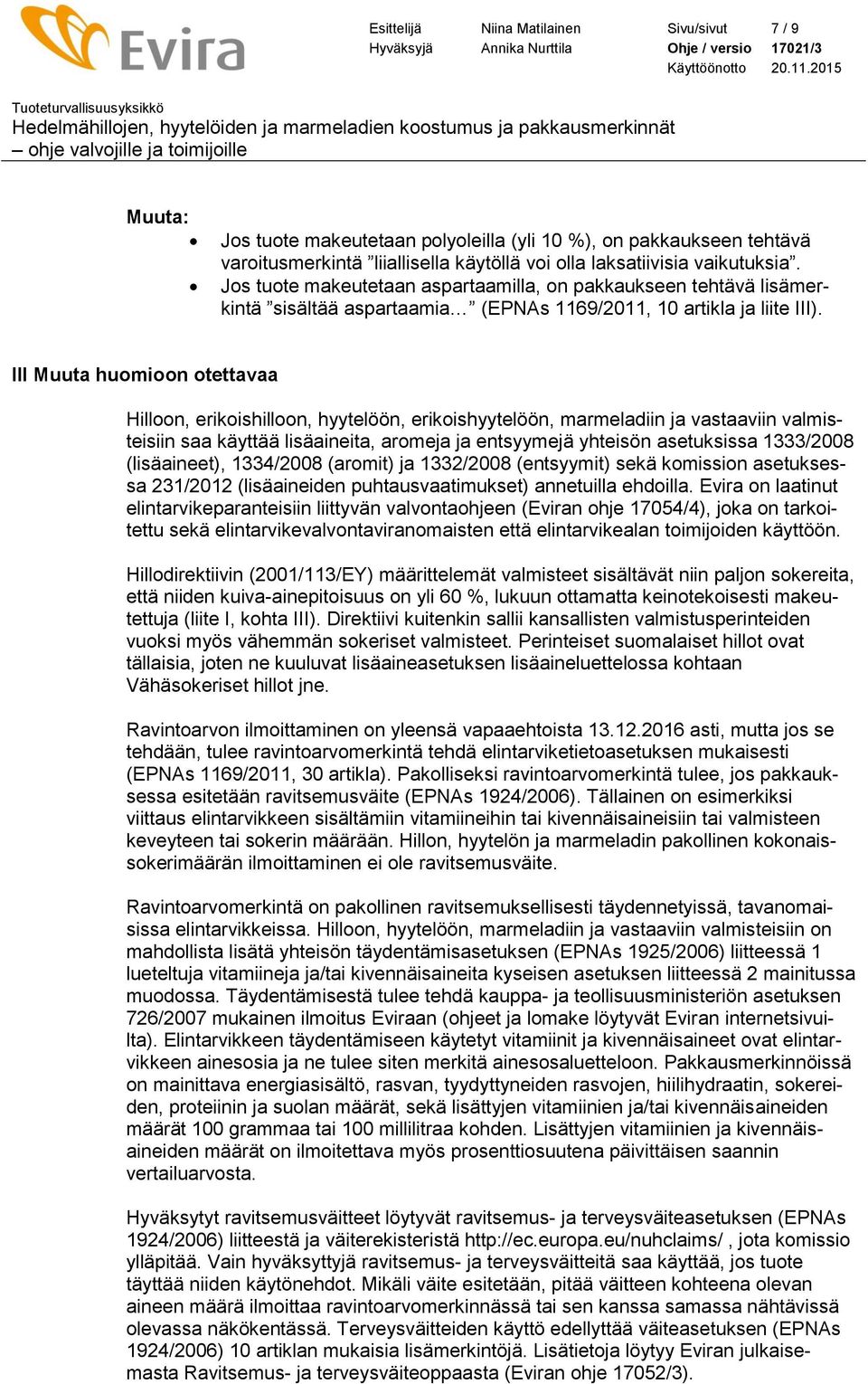 III Muuta huomioon otettavaa Hilloon, erikoishilloon, hyytelöön, erikoishyytelöön, marmeladiin ja vastaaviin valmisteisiin saa käyttää lisäaineita, aromeja ja entsyymejä yhteisön asetuksissa