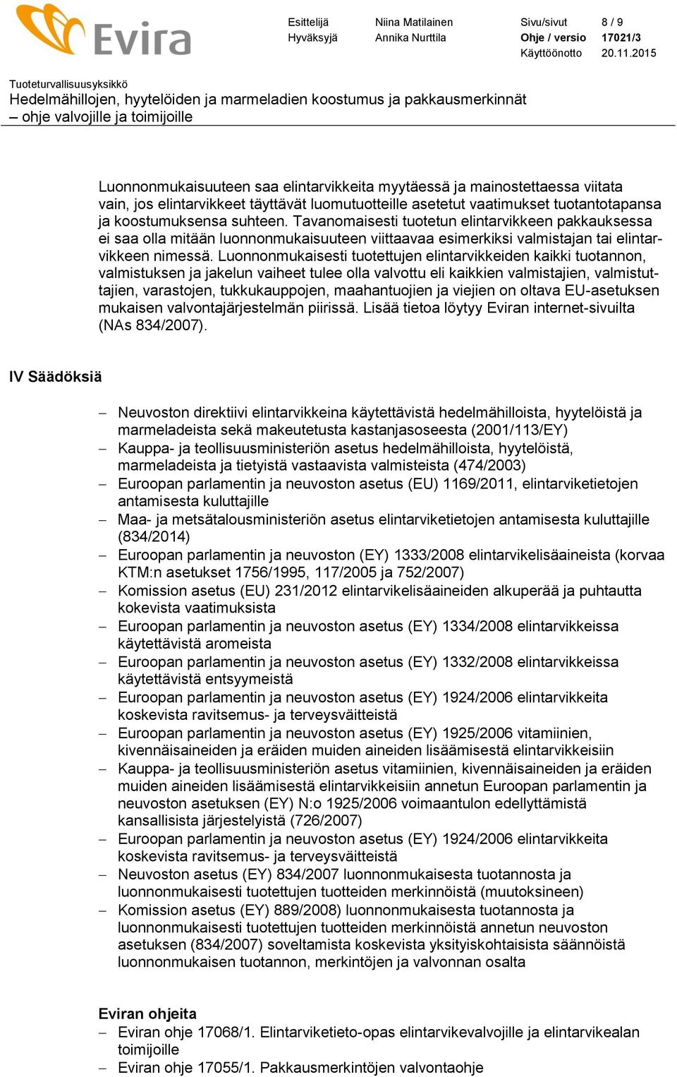 Luonnonmukaisesti tuotettujen elintarvikkeiden kaikki tuotannon, valmistuksen ja jakelun vaiheet tulee olla valvottu eli kaikkien valmistajien, valmistuttajien, varastojen, tukkukauppojen,