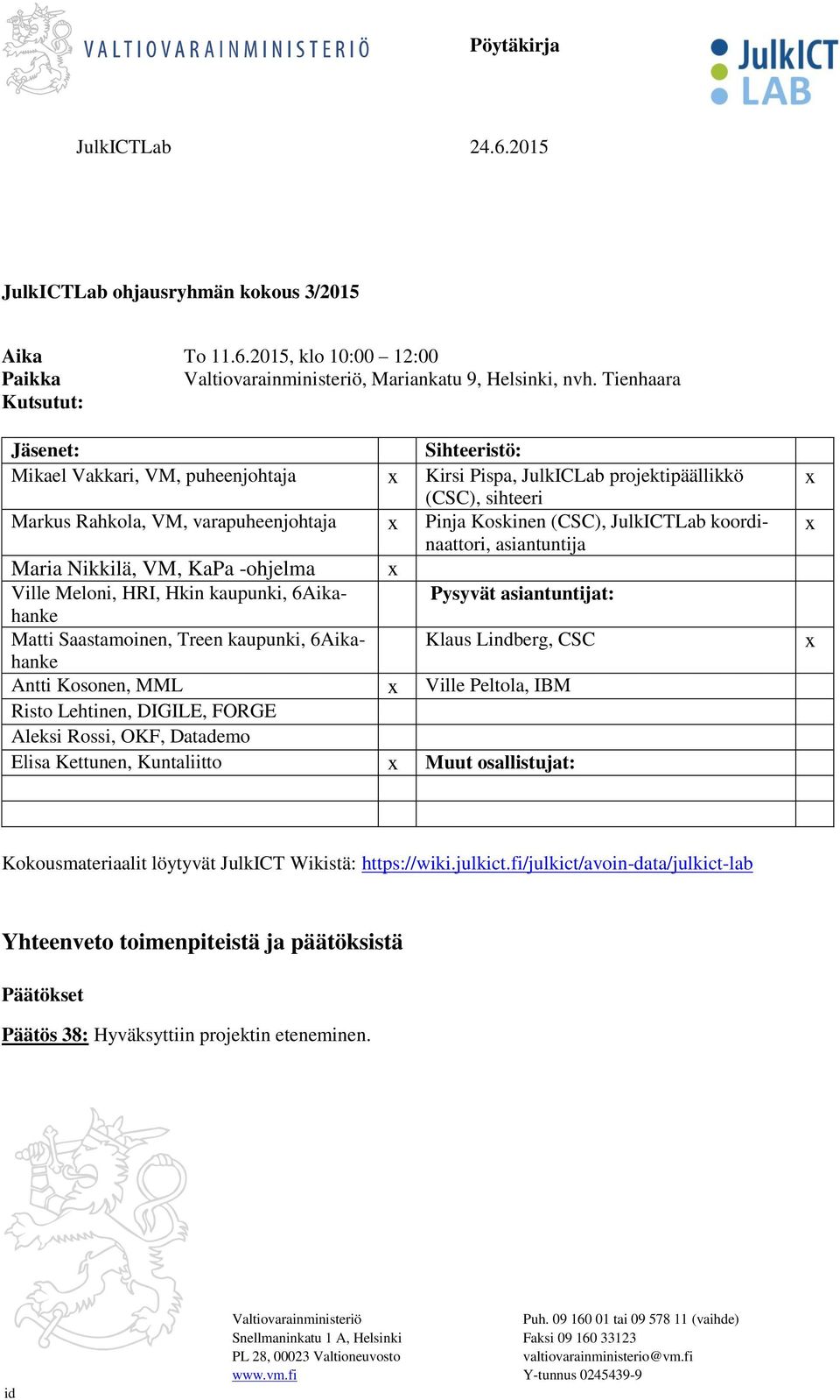 JulkICTLab koordinaattori, asiantuntija Maria Nikkilä, VM, KaPa -ohjelma Ville Meloni, HRI, Hkin kaupunki, 6Aikahanke Pysyvät asiantuntijat: Matti Saastamoinen, Treen kaupunki, 6Aikahanke Klaus
