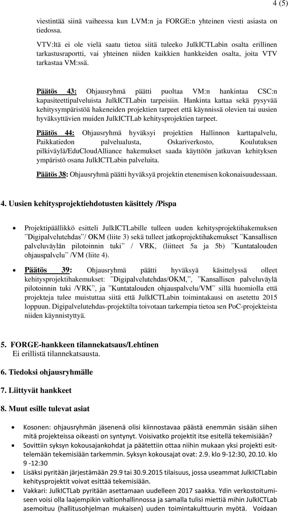 4 (5) Päätös 43: Ohjausryhmä päätti puoltaa VM:n hankintaa CSC:n kapasiteettipalveluista JulkICTLabin tarpeisiin.