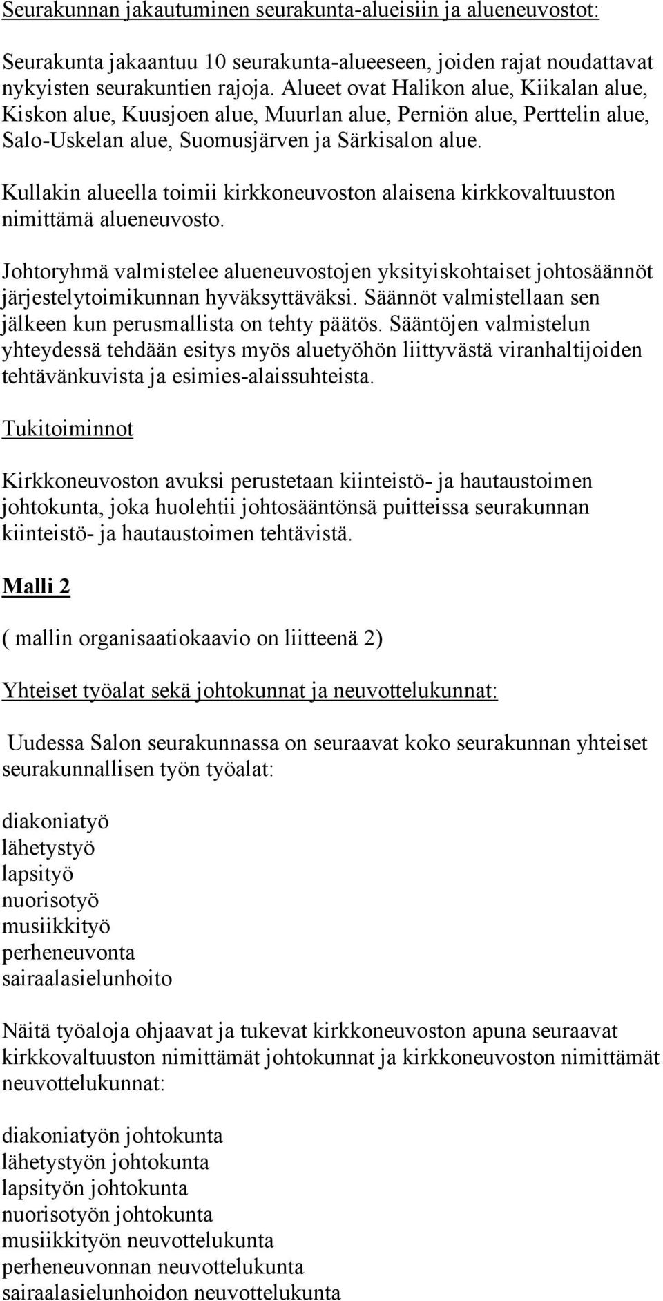 Kullakin alueella toimii kirkkoneuvoston alaisena kirkkovaltuuston nimittämä alueneuvosto. Johtoryhmä valmistelee alueneuvostojen yksityiskohtaiset johtosäännöt järjestelytoimikunnan hyväksyttäväksi.