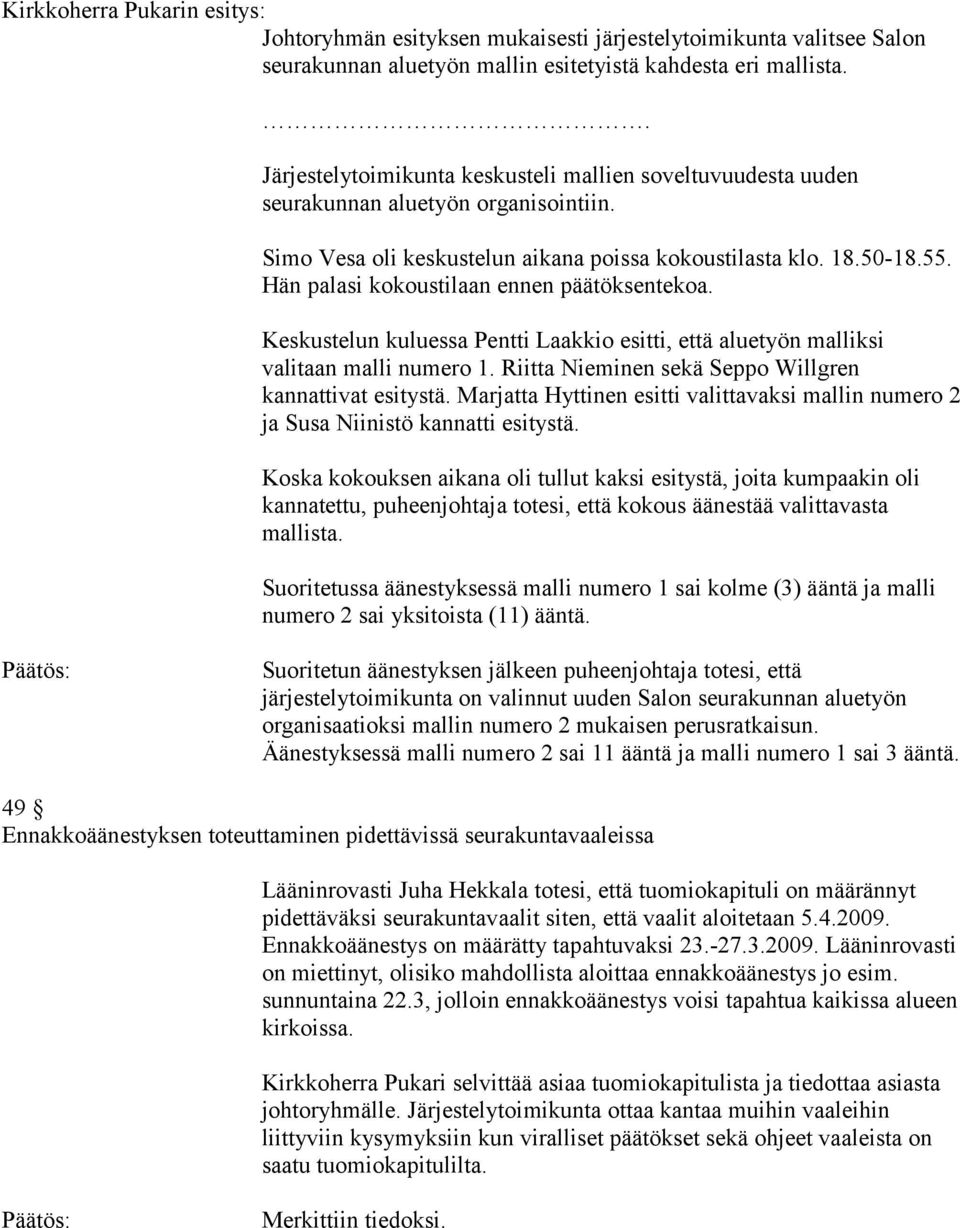 Hän palasi kokoustilaan ennen päätöksentekoa. Keskustelun kuluessa Pentti Laakkio esitti, että aluetyön malliksi valitaan malli numero 1. Riitta Nieminen sekä Seppo Willgren kannattivat esitystä.