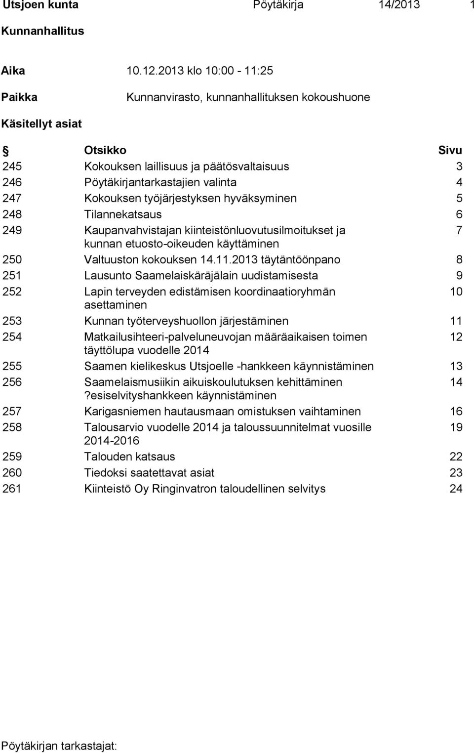 Kokouksen työjärjestyksen hyväksyminen 5 248 Tilannekatsaus 6 249 Kaupanvahvistajan kiinteistönluovutusilmoitukset ja 7 kunnan etuosto-oikeuden käyttäminen 250 Valtuuston kokouksen 14.11.