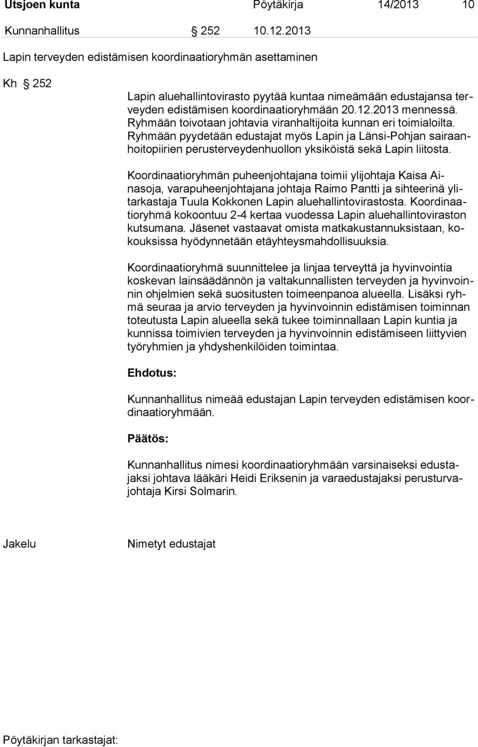 Ryhmään toivotaan johtavia viranhaltijoita kunnan eri toimialoilta. Ryhmään pyydetään edustajat myös Lapin ja Länsi-Pohjan sairaanhoitopiirien perusterveydenhuollon yksiköistä sekä Lapin liitosta.