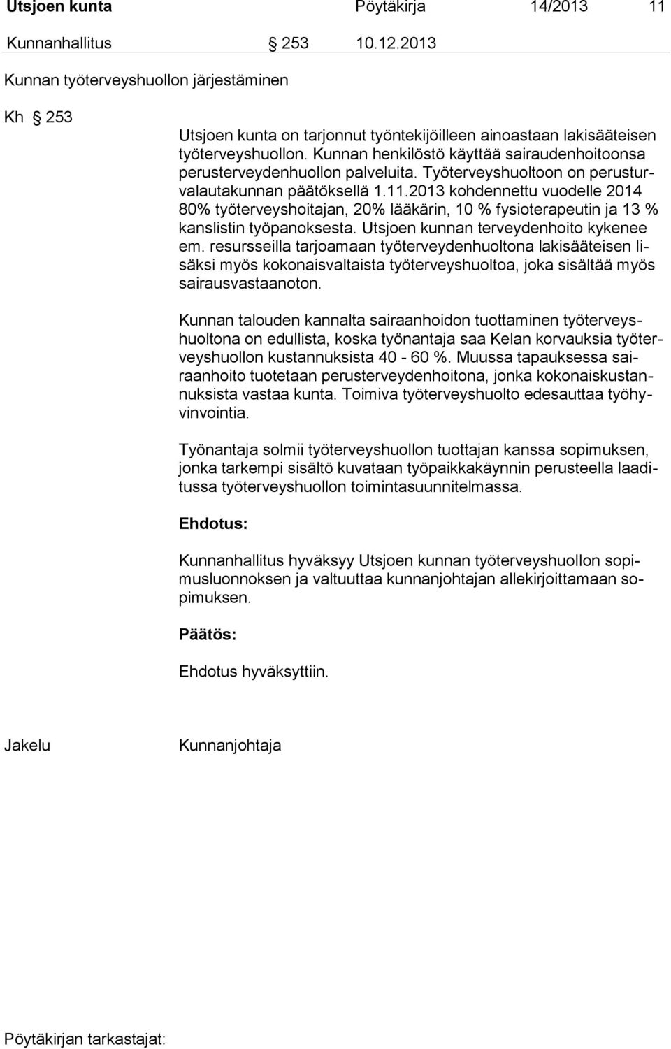 2013 kohdennettu vuodelle 2014 80% työterveyshoitajan, 20% lääkärin, 10 % fysioterapeutin ja 13 % kanslistin työpanoksesta. Utsjoen kunnan terveydenhoito kykenee em.