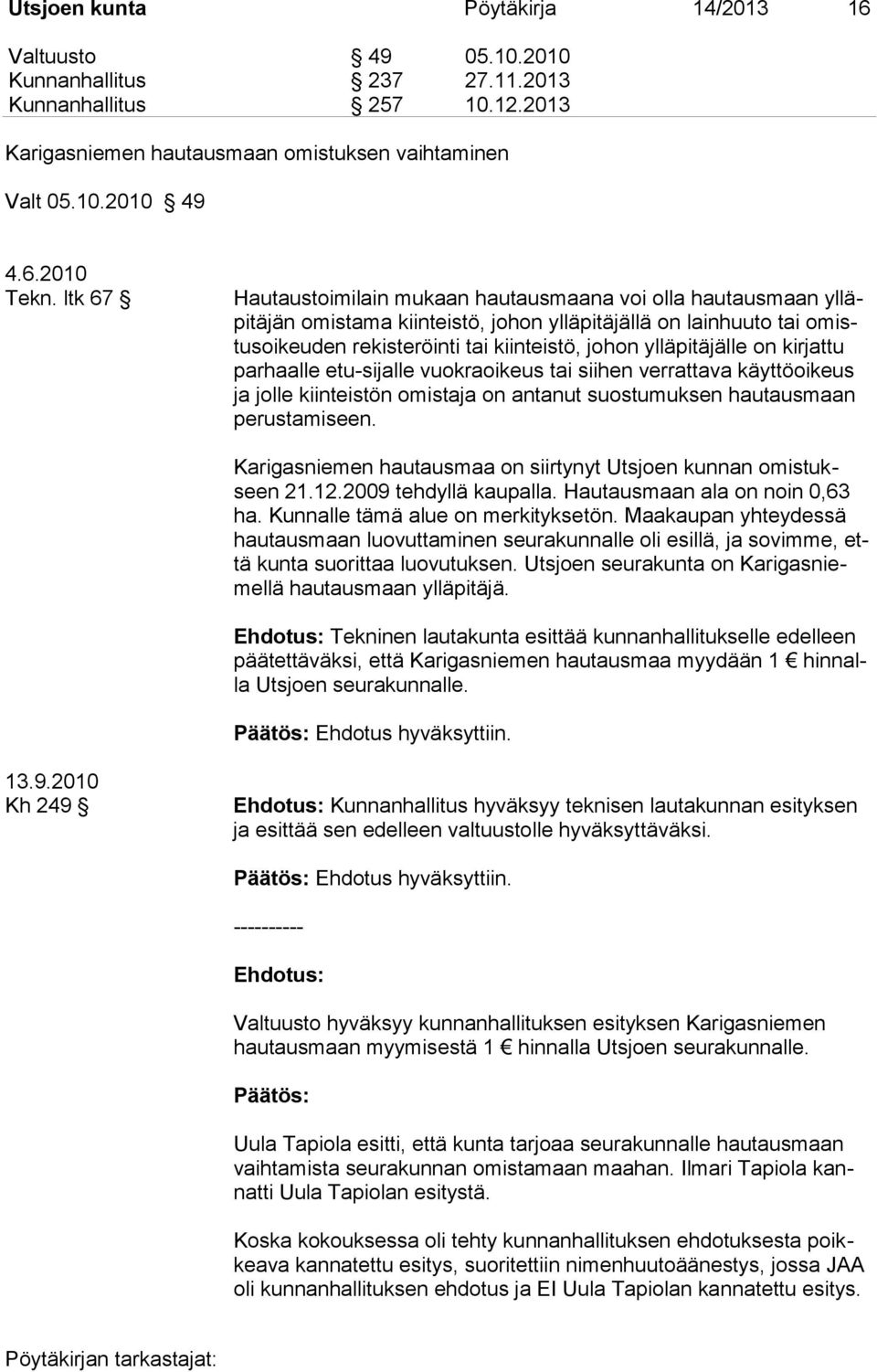 ylläpitäjälle on kirjattu parhaalle etu-sijalle vuokraoikeus tai siihen verrattava käyttöoikeus ja jolle kiinteistön omistaja on antanut suostumuksen hautausmaan perustamiseen.