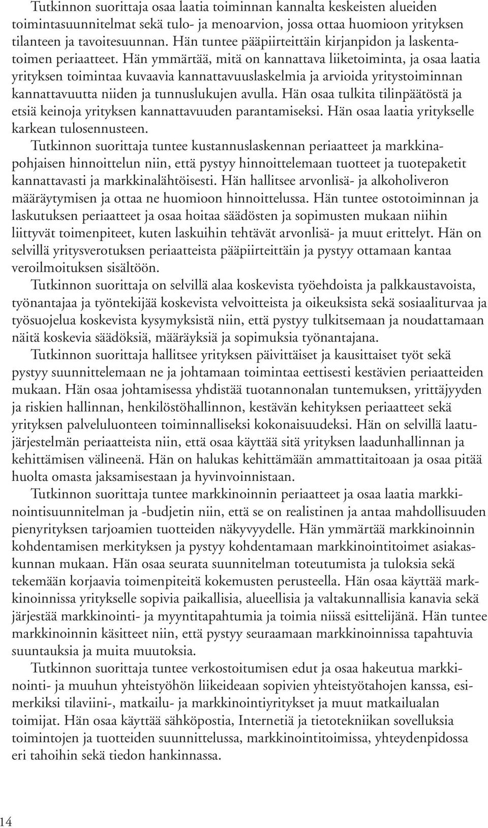 Hän ymmärtää, mitä on kannattava liiketoiminta, ja osaa laatia yrityksen toimintaa kuvaavia kannattavuuslaskelmia ja arvioida yritystoiminnan kannattavuutta niiden ja tunnuslukujen avulla.