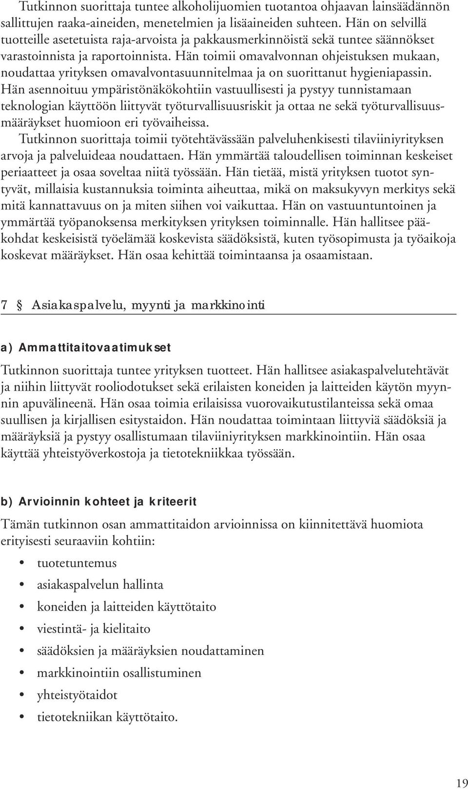 Hän toimii omavalvonnan ohjeistuksen mukaan, noudattaa yrityksen omavalvontasuunnitelmaa ja on suorittanut hygieniapassin.