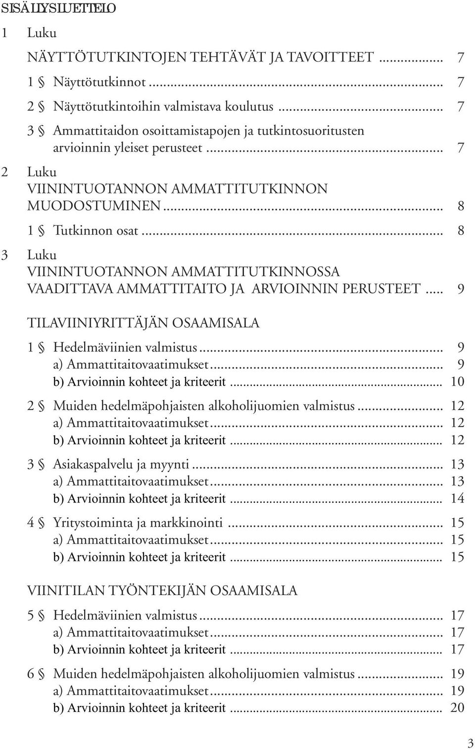 .. 8 3 Luku VIININTUOTANNON AMMATTITUTKINNOSSA VAADITTAVA AMMATTITAITO JA ARVIOINNIN PERUSTEET... 9 TILAVIINIYRITTÄJÄN OSAAMISALA 1 Hedelmäviinien valmistus... 9 a) Ammattitaitovaatimukset.