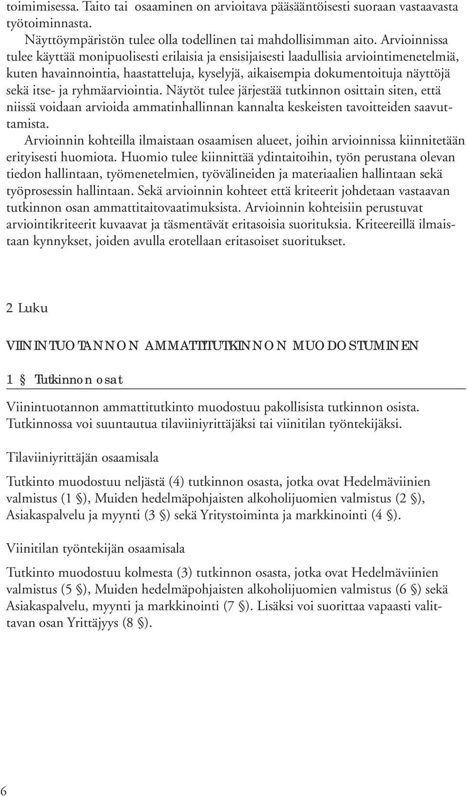 ryhmäarviointia. Näytöt tulee järjestää tutkinnon osittain siten, että niissä voidaan arvioida ammatinhallinnan kannalta keskeisten tavoitteiden saavuttamista.