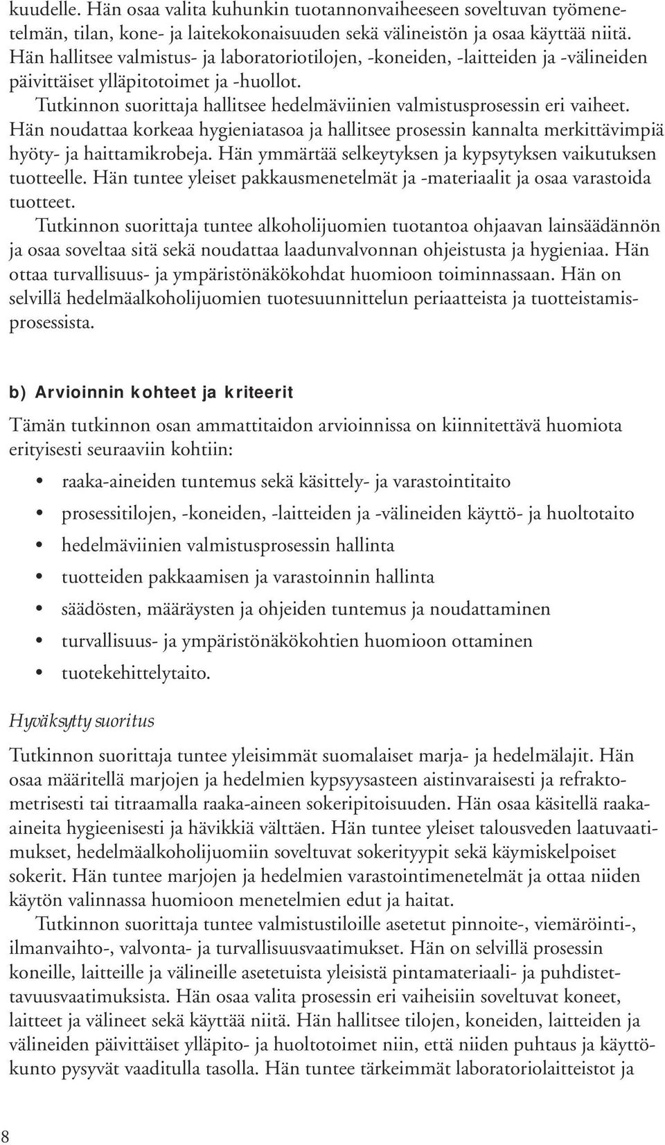 Tutkinnon suorittaja hallitsee hedelmäviinien valmistusprosessin eri vaiheet. Hän noudattaa korkeaa hygieniatasoa ja hallitsee prosessin kannalta merkittävimpiä hyöty- ja haittamikrobeja.