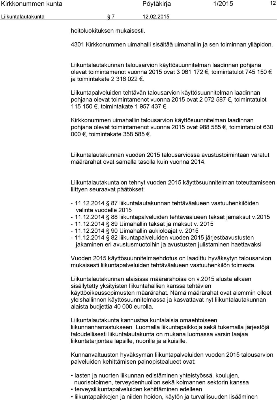 Liikuntapalveluiden tehtävän talousarvion käyttösuunnitelman laadinnan pohjana olevat toimintamenot vuonna 2015 ovat 2 072 587, toimintatulot 115 150, toimintakate 1 957 437.