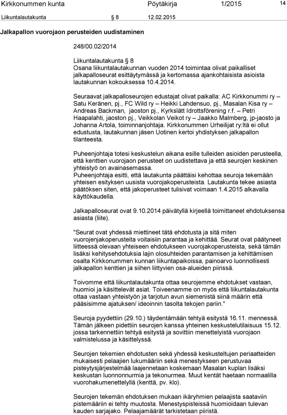 , FC Wild ry Heikki Lahdensuo, pj., Masalan Kisa ry Andreas Backman, jaoston pj., Kyrkslätt Idrottsförening r.f. Petri Haapalahti, jaoston pj.